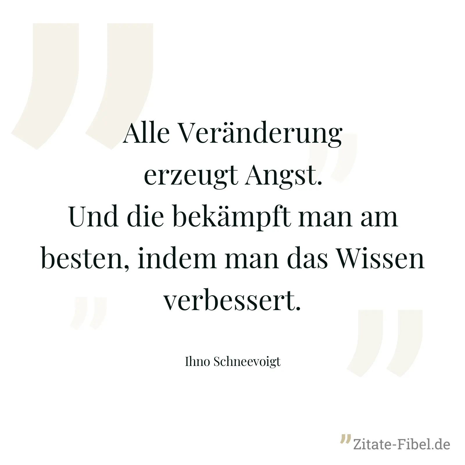 Alle Veränderung erzeugt Angst. Und die bekämpft man am besten, indem man das Wissen verbessert. - Ihno Schneevoigt
