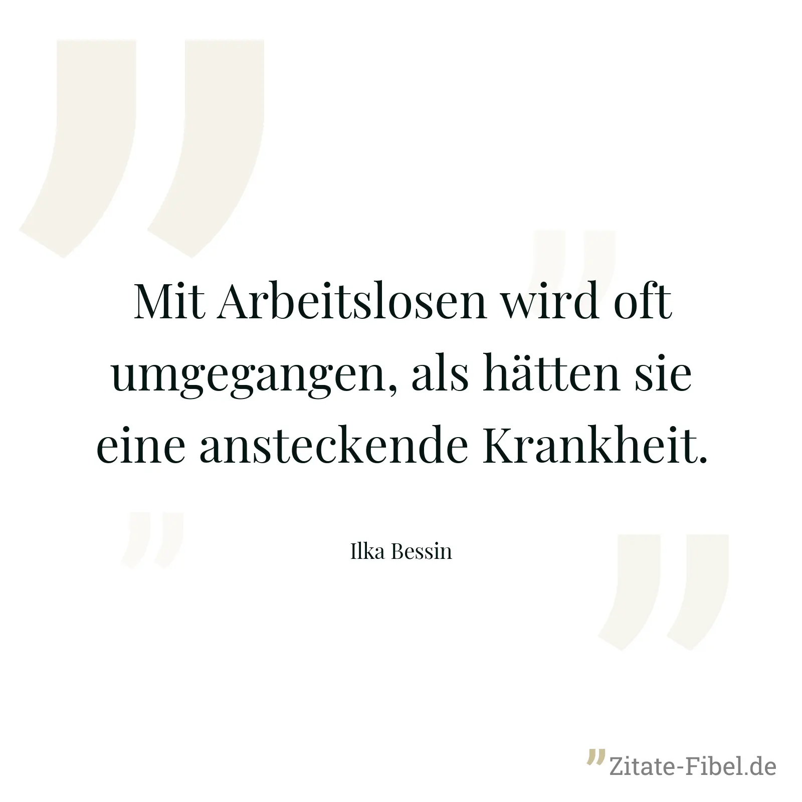 Mit Arbeitslosen wird oft umgegangen, als hätten sie eine ansteckende Krankheit. - Ilka Bessin