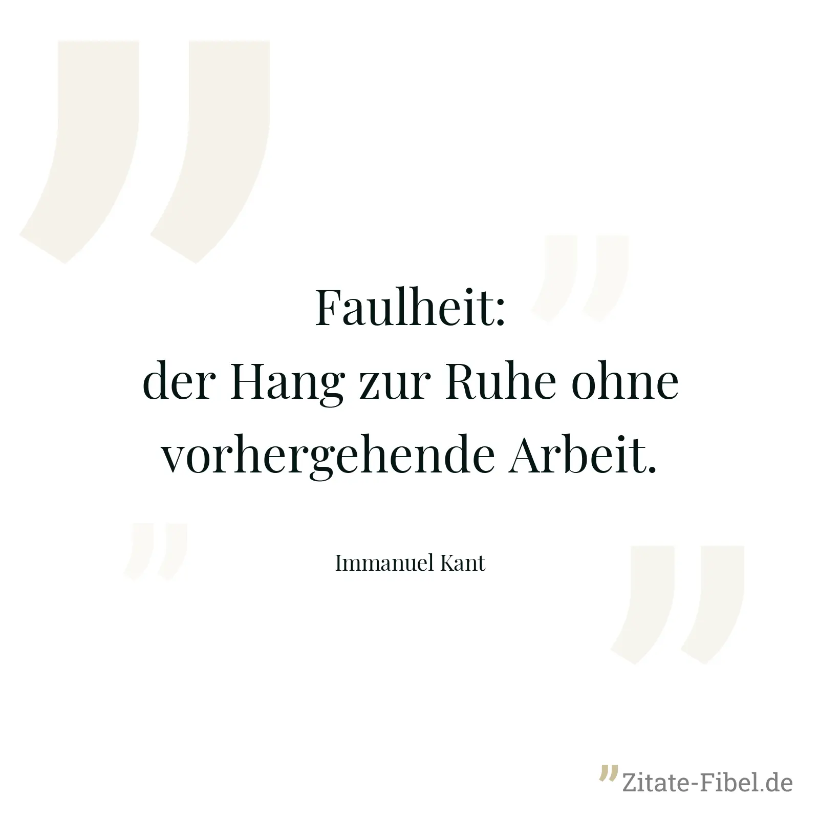 Faulheit: der Hang zur Ruhe ohne vorhergehende Arbeit. - Immanuel Kant