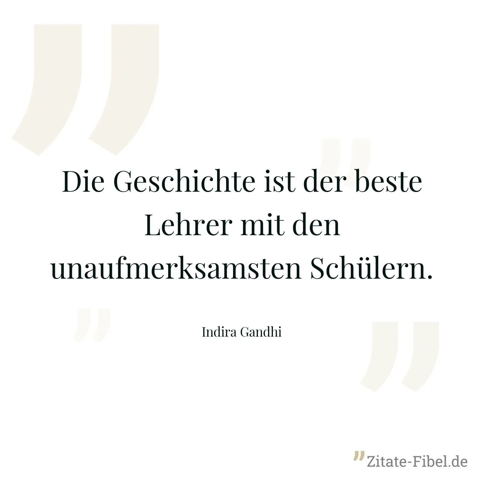 Die Geschichte ist der beste Lehrer mit den unaufmerksamsten Schülern. - Indira Gandhi