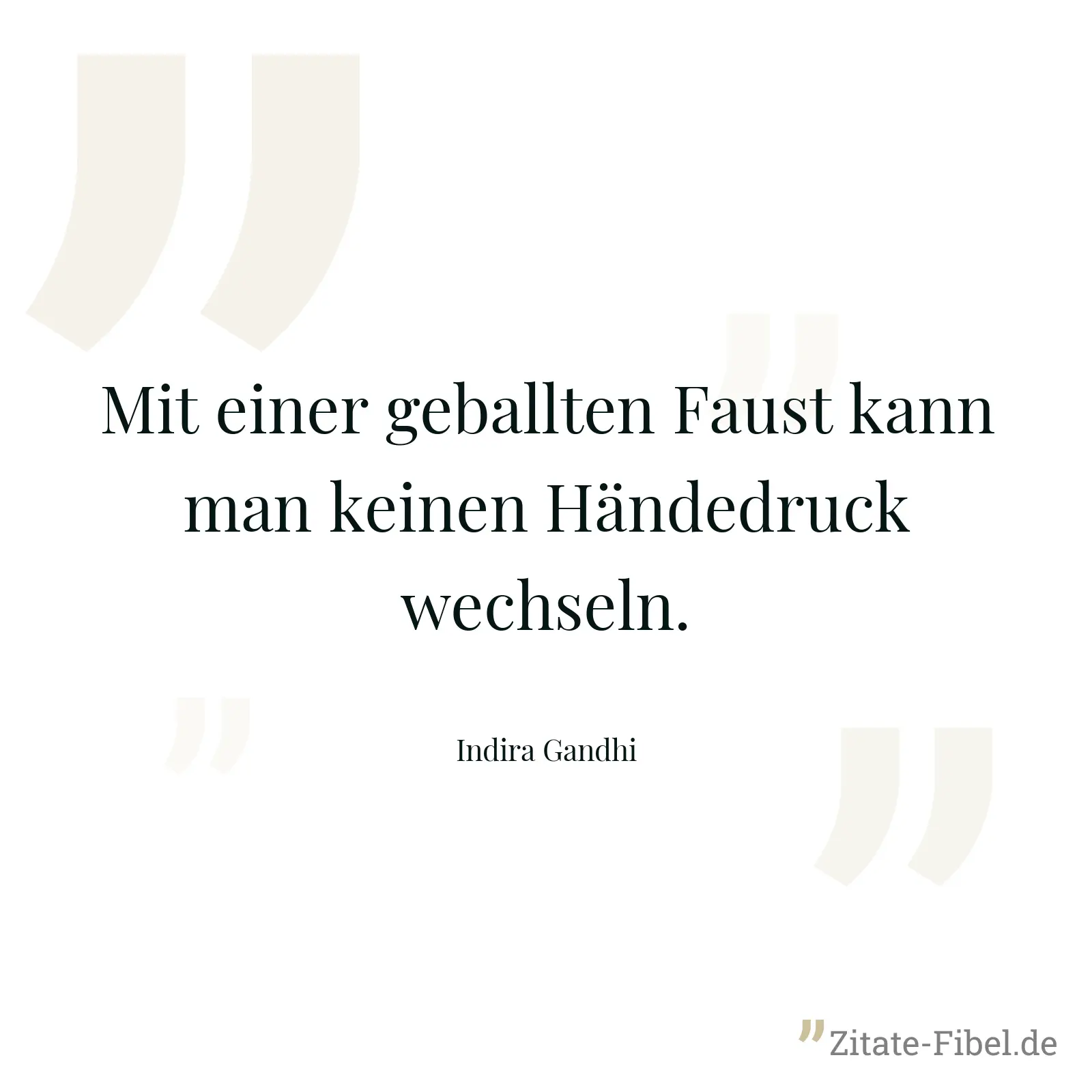 Mit einer geballten Faust kann man keinen Händedruck wechseln. - Indira Gandhi