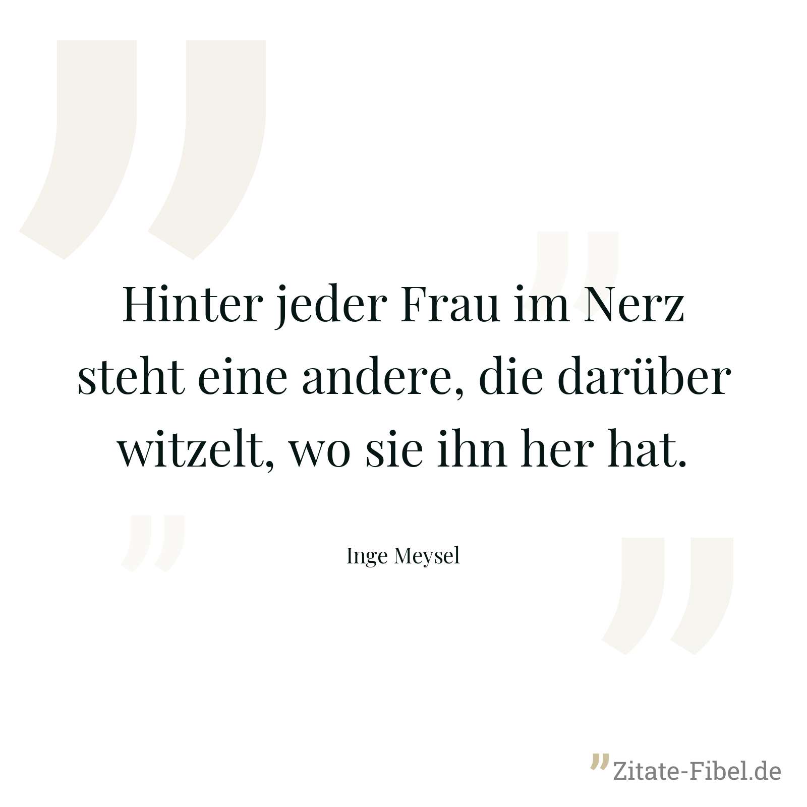 Hinter jeder Frau im Nerz steht eine andere, die darüber witzelt, wo sie ihn her hat. - Inge Meysel