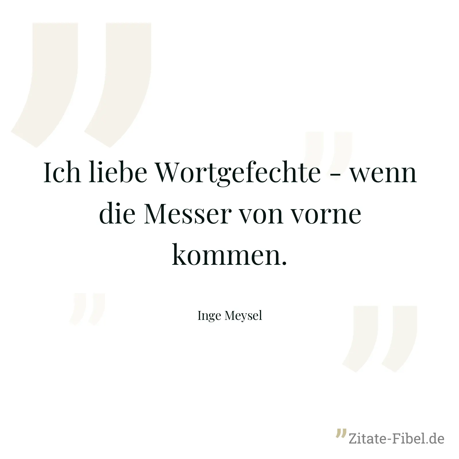 Ich liebe Wortgefechte - wenn die Messer von vorne kommen. - Inge Meysel