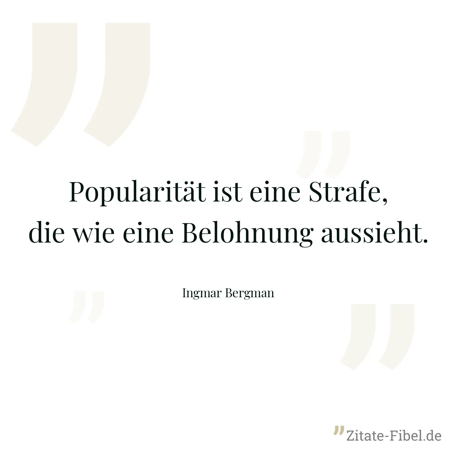 Popularität ist eine Strafe, die wie eine Belohnung aussieht. - Ingmar Bergman