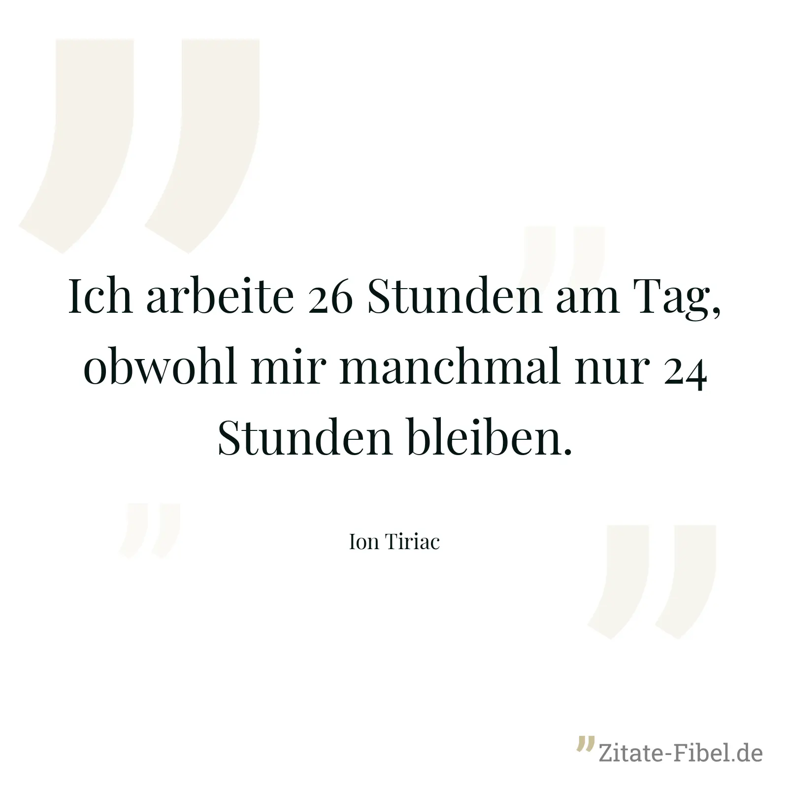 Ich arbeite 26 Stunden am Tag, obwohl mir manchmal nur 24 Stunden bleiben. - Ion Tiriac