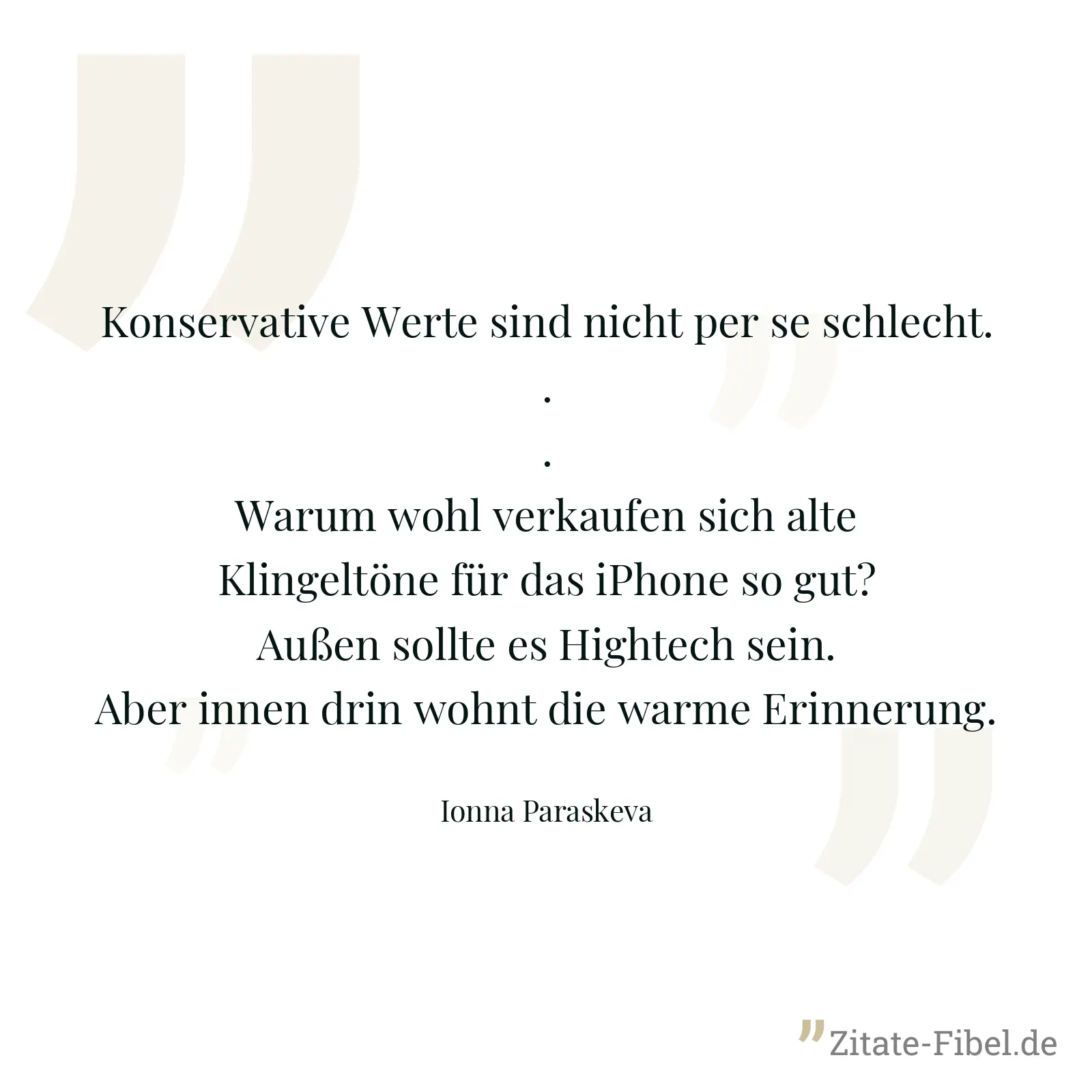 Konservative Werte sind nicht per se schlecht...Warum wohl verkaufen sich alte Klingeltöne für das iPhone so gut? Außen sollte es Hightech sein. Aber innen drin wohnt die warme Erinnerung. - Ionna Paraskeva
