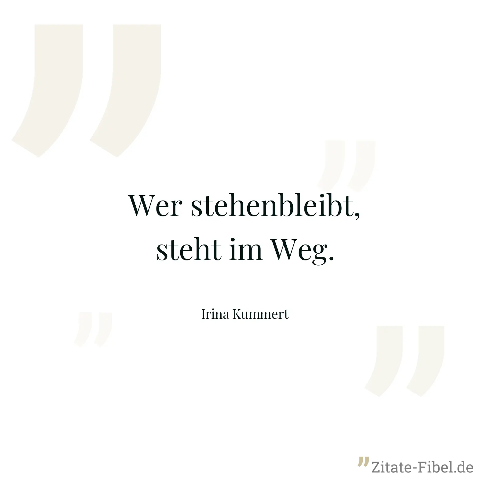 Wer stehenbleibt, steht im Weg. - Irina Kummert