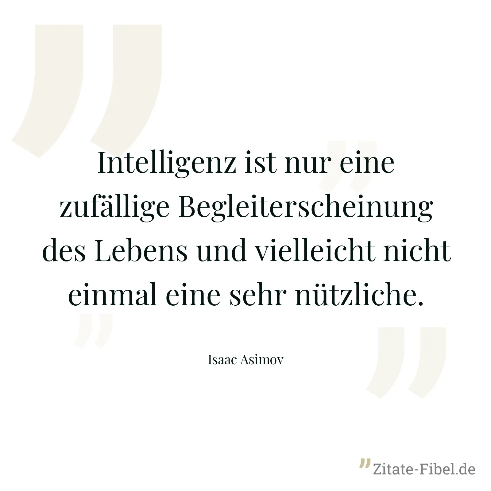 Intelligenz ist nur eine zufällige Begleiterscheinung des Lebens und vielleicht nicht einmal eine sehr nützliche. - Isaac Asimov