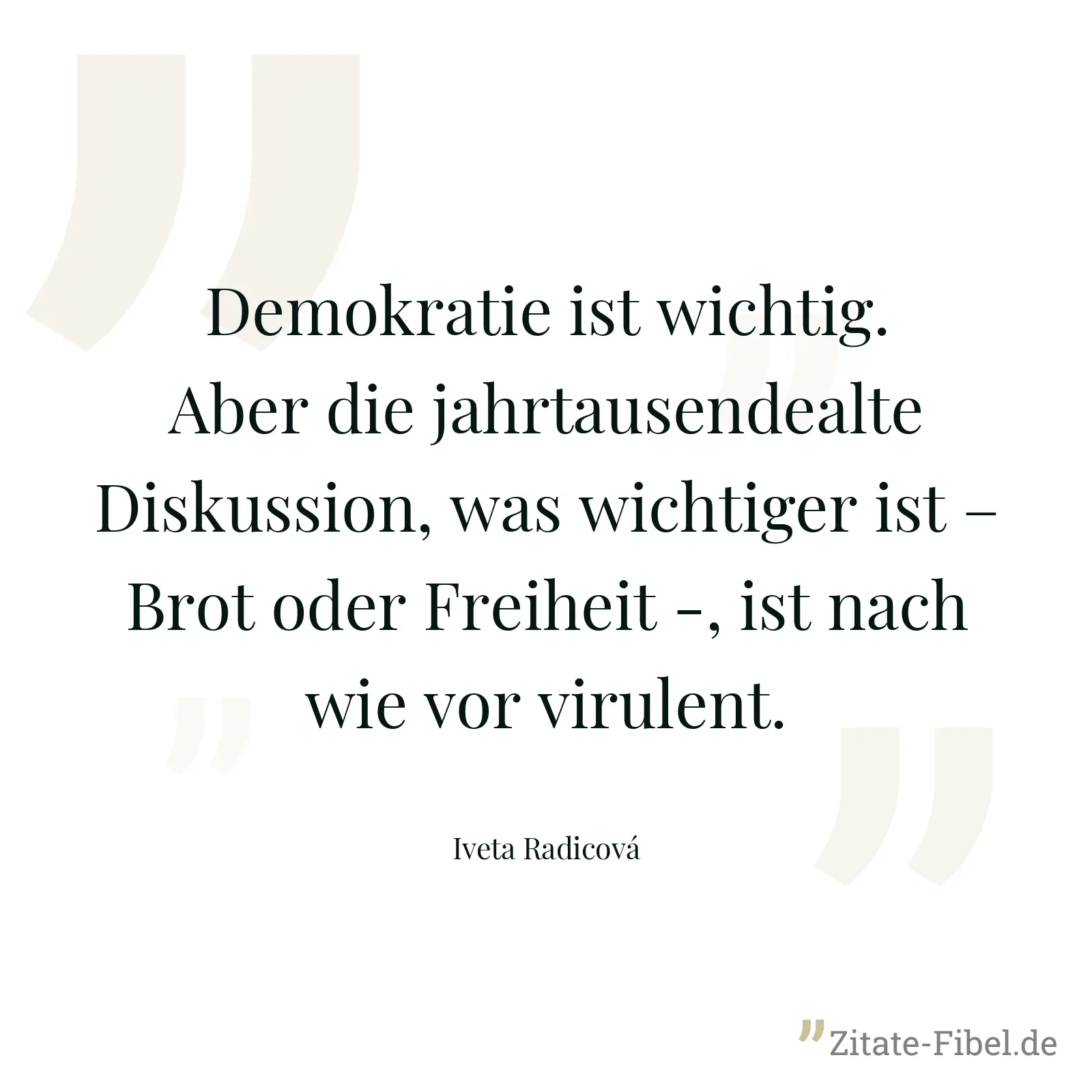 Demokratie ist wichtig. Aber die jahrtausendealte Diskussion, was wichtiger ist – Brot oder Freiheit -, ist nach wie vor virulent. - Iveta Radicová