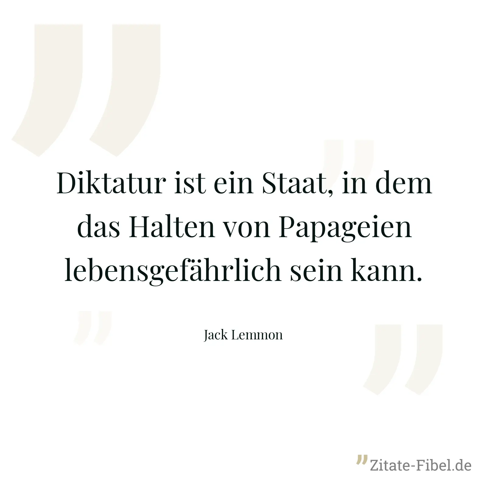 Diktatur ist ein Staat, in dem das Halten von Papageien lebensgefährlich sein kann. - Jack Lemmon