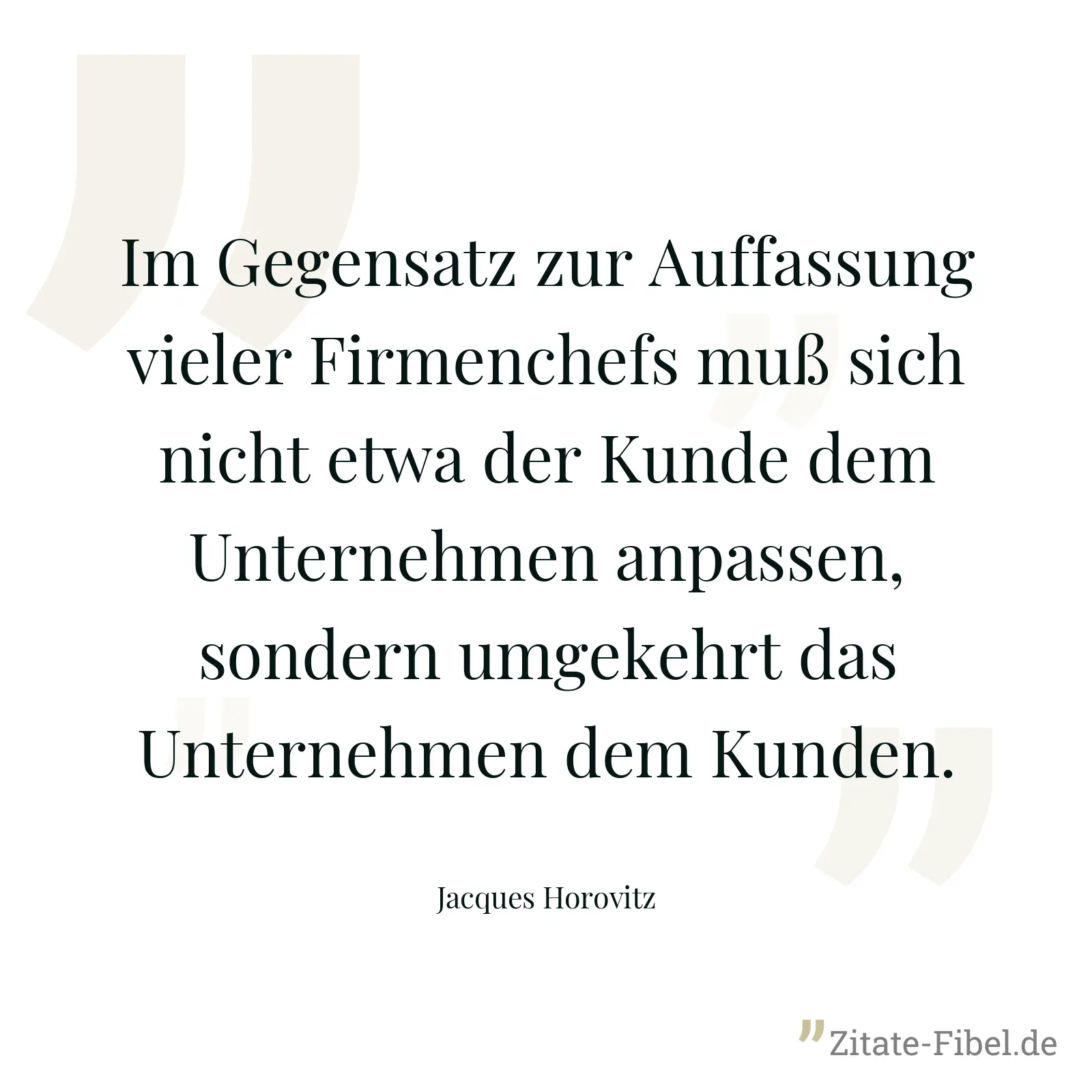 Im Gegensatz zur Auffassung vieler Firmenchefs muß sich nicht etwa der Kunde dem Unternehmen anpassen, sondern umgekehrt das Unternehmen dem Kunden. - Jacques Horovitz