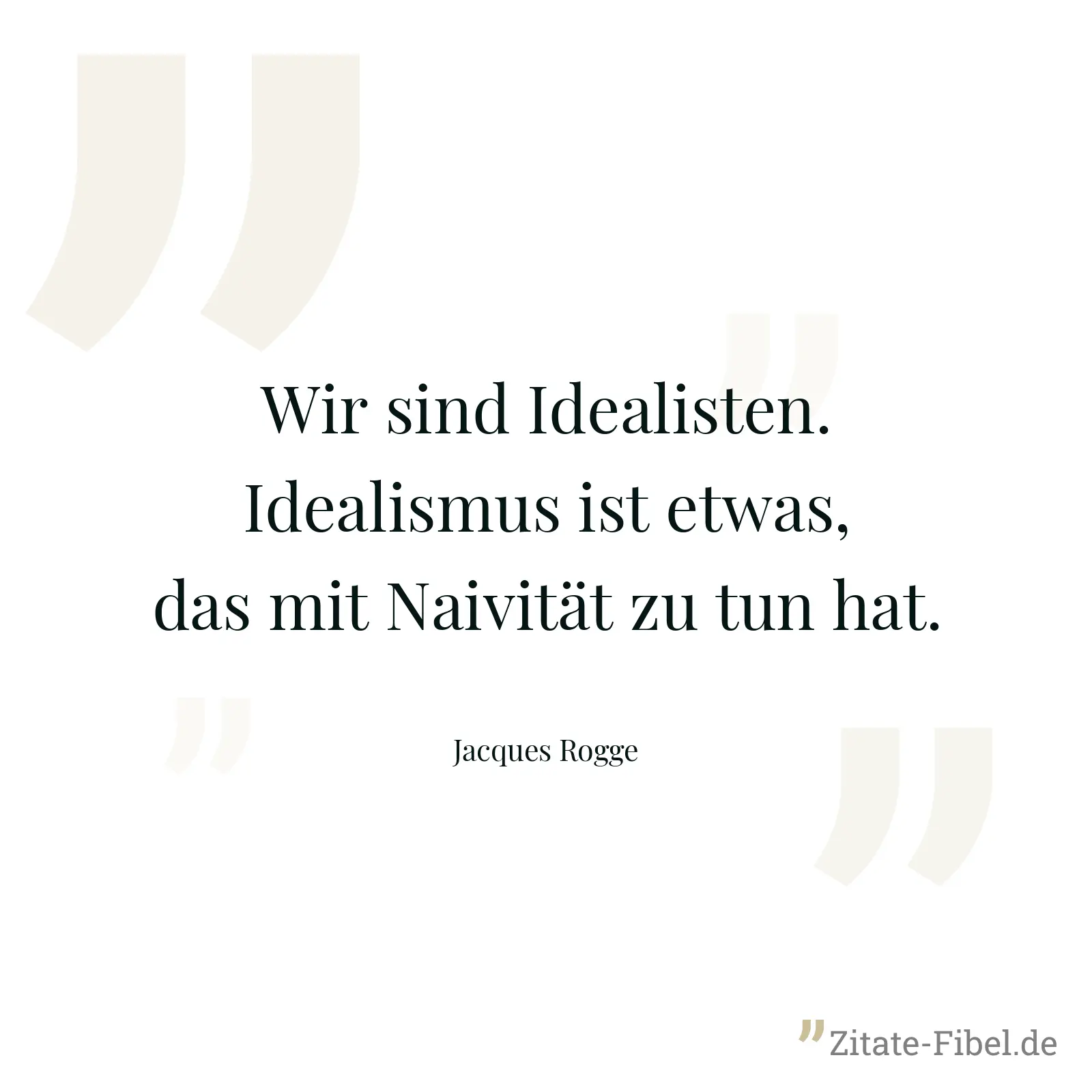 Wir sind Idealisten. Idealismus ist etwas, das mit Naivität zu tun hat. - Jacques Rogge