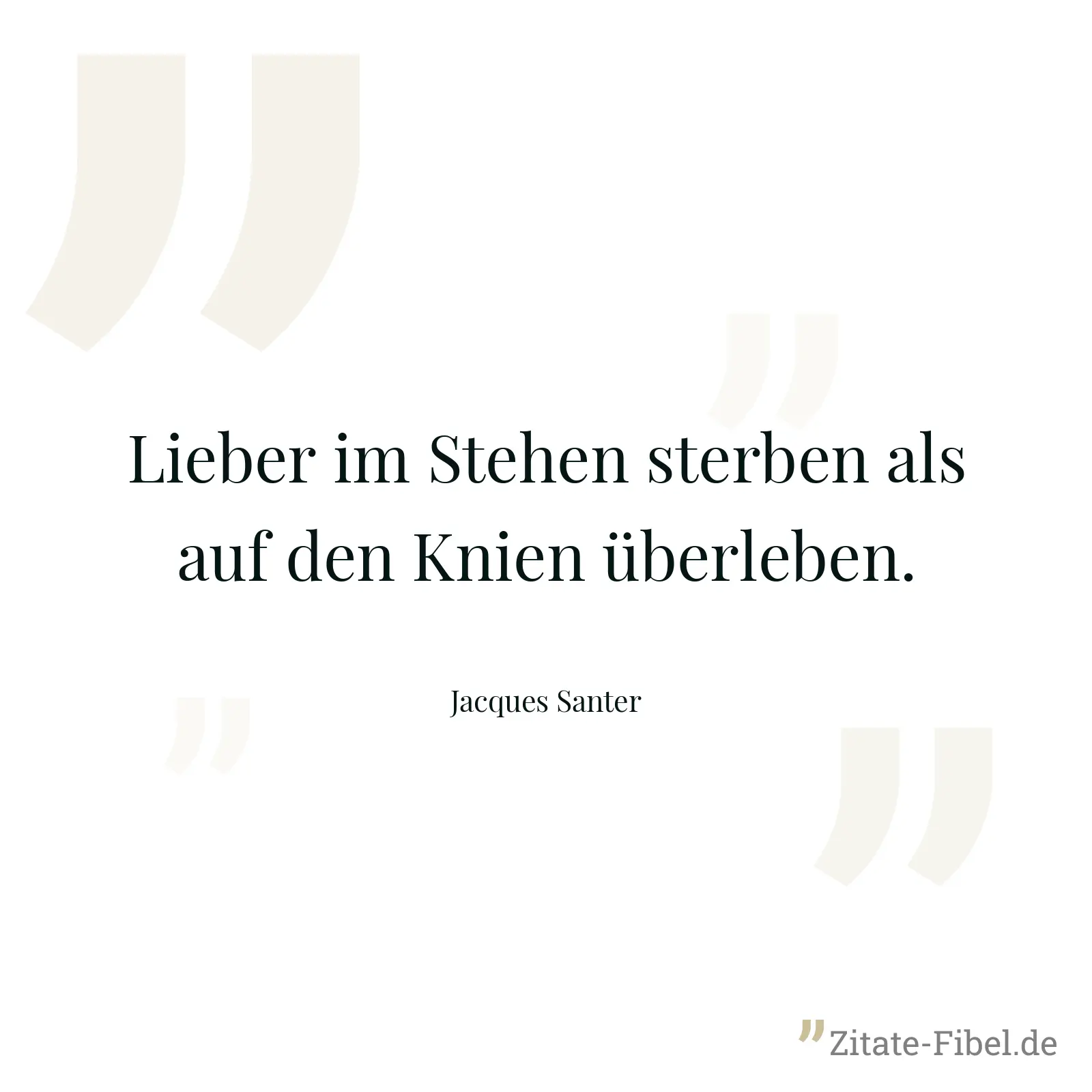 Lieber im Stehen sterben als auf den Knien überleben. - Jacques Santer
