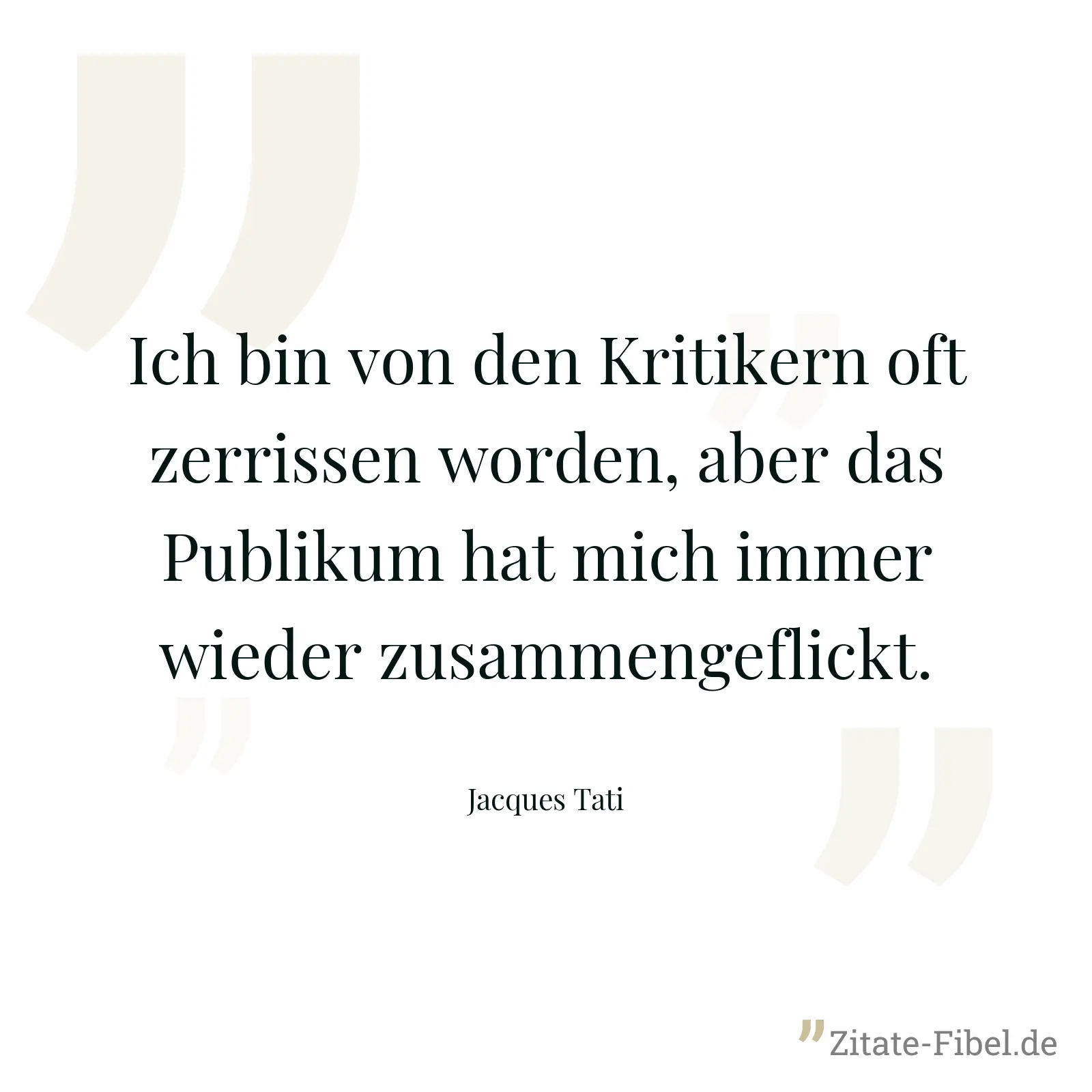 Ich bin von den Kritikern oft zerrissen worden, aber das Publikum hat mich immer wieder zusammengeflickt. - Jacques Tati