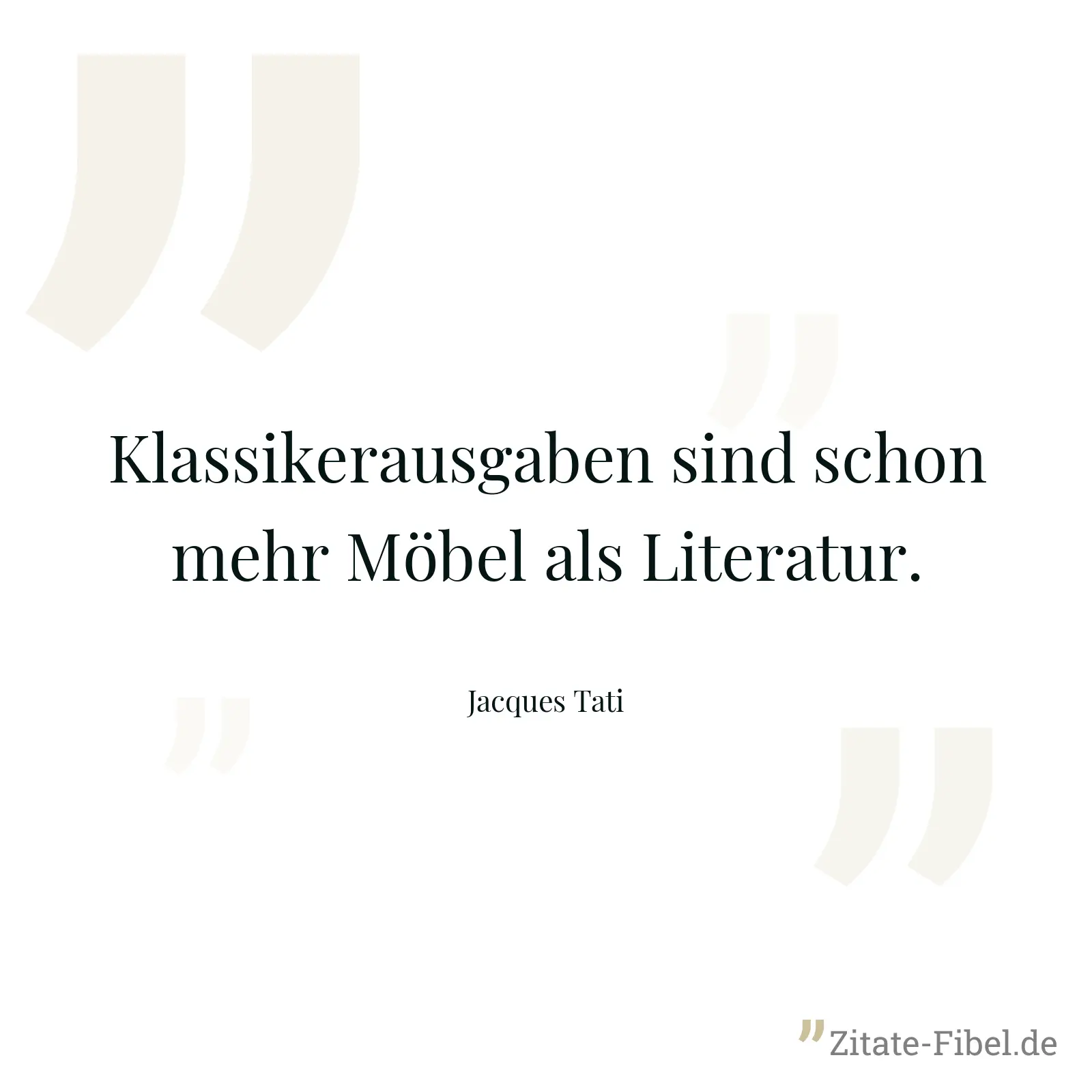 Klassikerausgaben sind schon mehr Möbel als Literatur. - Jacques Tati