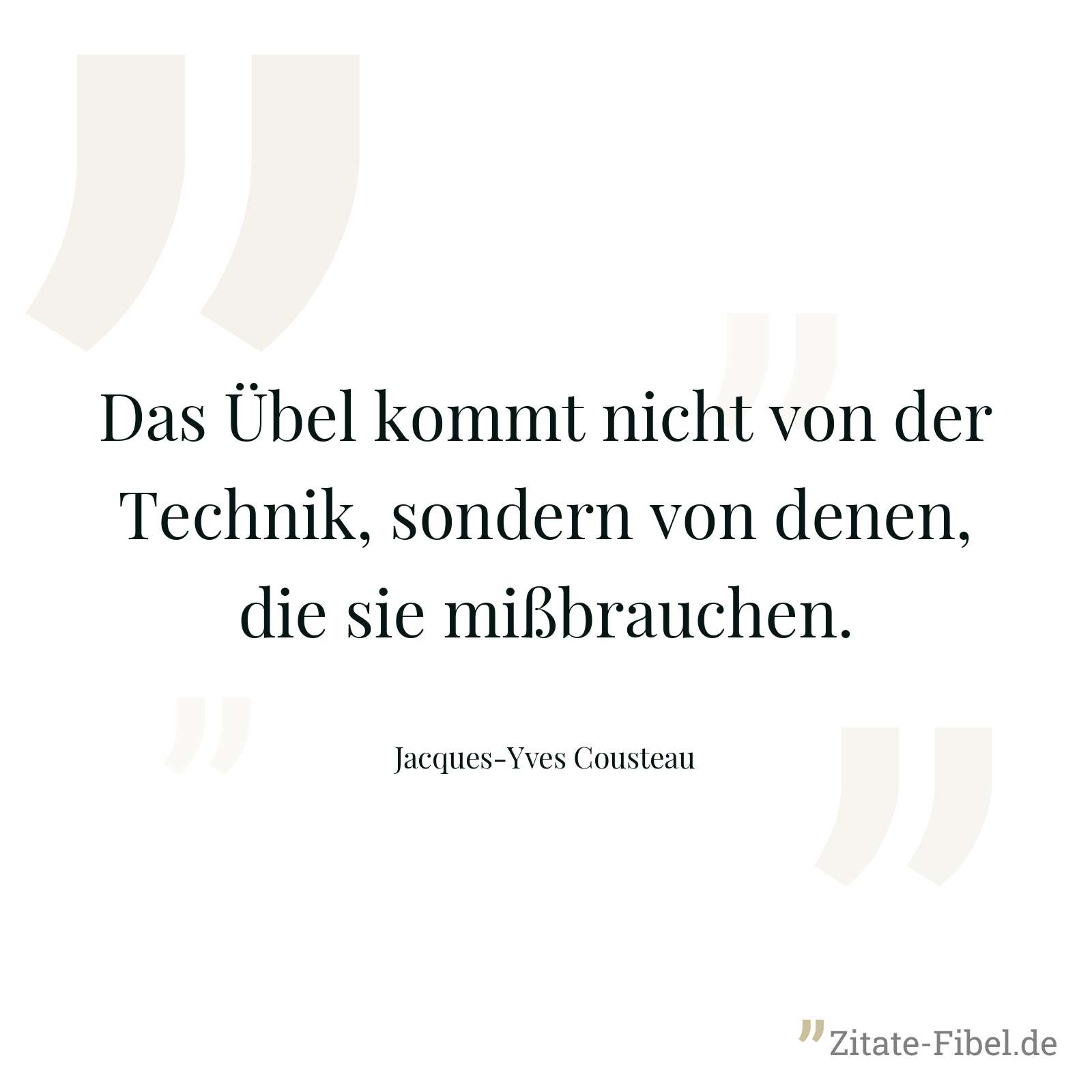 Das Übel kommt nicht von der Technik, sondern von denen, die sie mißbrauchen. - Jacques-Yves Cousteau