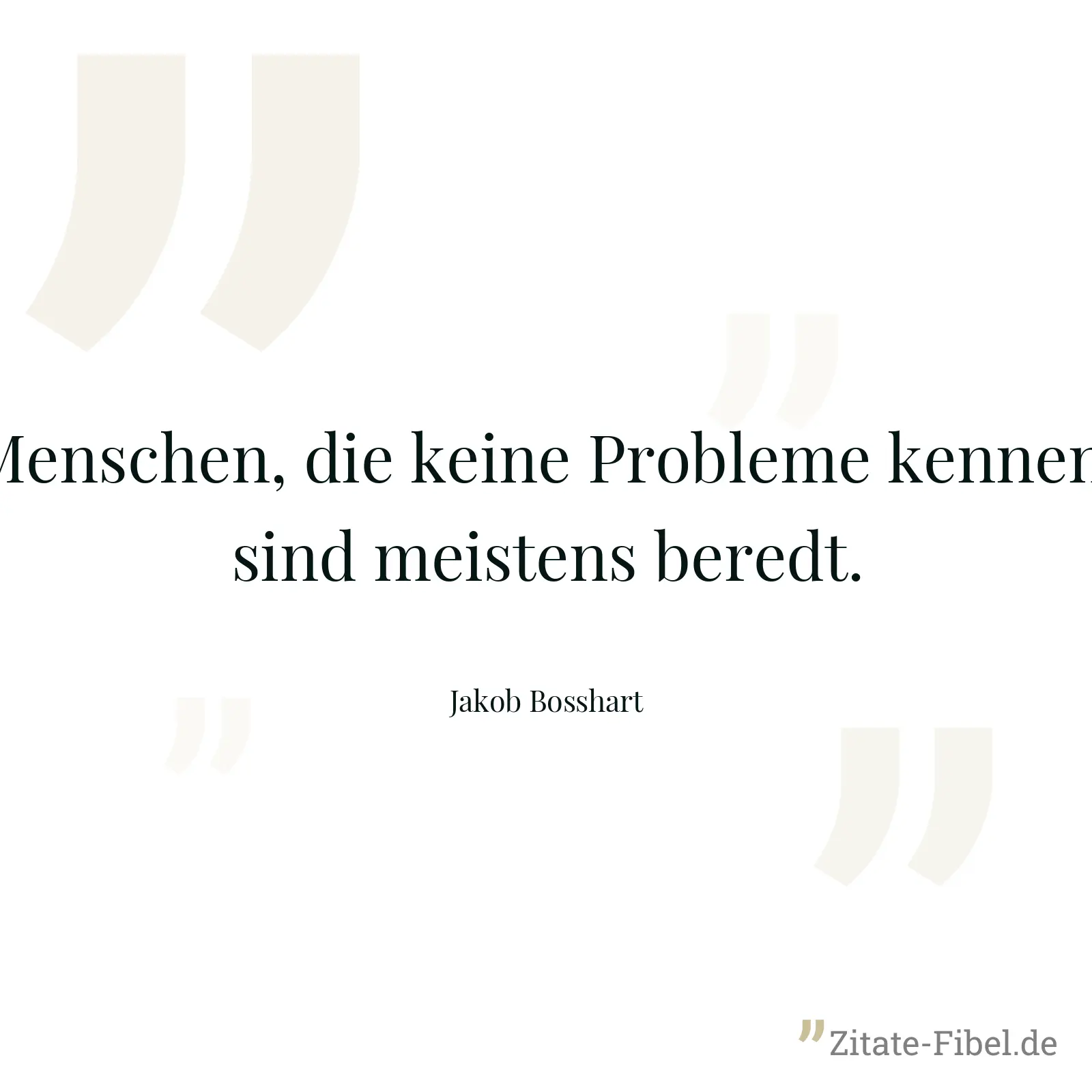 Menschen, die keine Probleme kennen, sind meistens beredt. - Jakob Bosshart