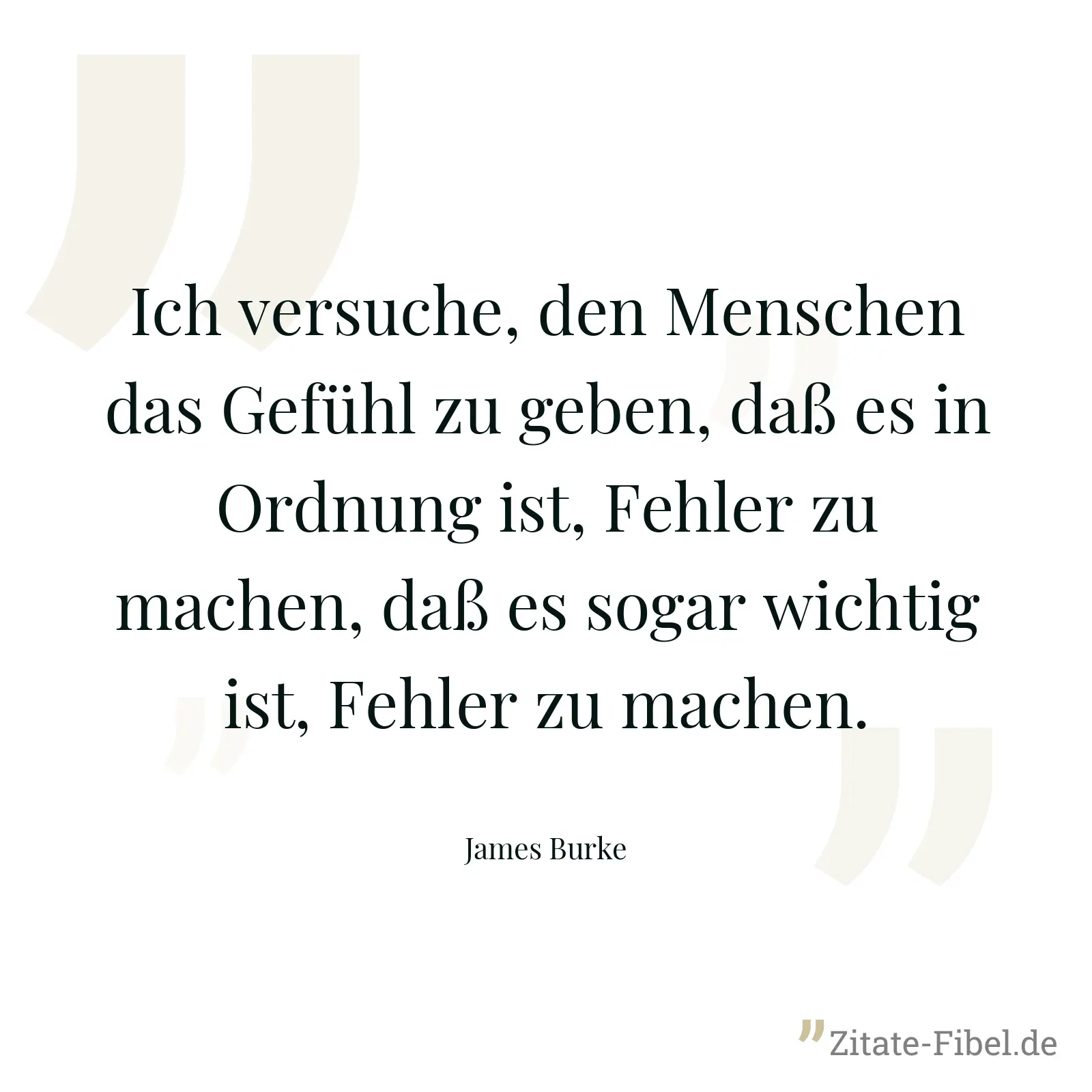 Ich versuche, den Menschen das Gefühl zu geben, daß es in Ordnung ist, Fehler zu machen, daß es sogar wichtig ist, Fehler zu machen. - James Burke