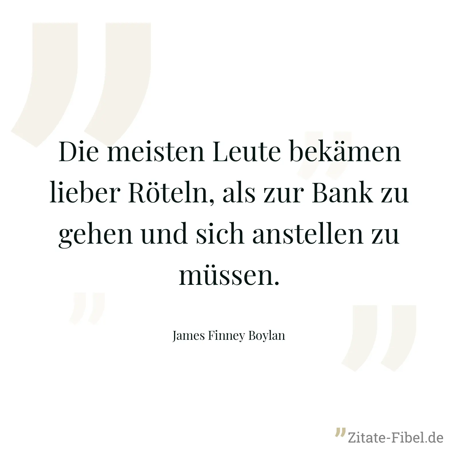 Die meisten Leute bekämen lieber Röteln, als zur Bank zu gehen und sich anstellen zu müssen. - James Finney Boylan