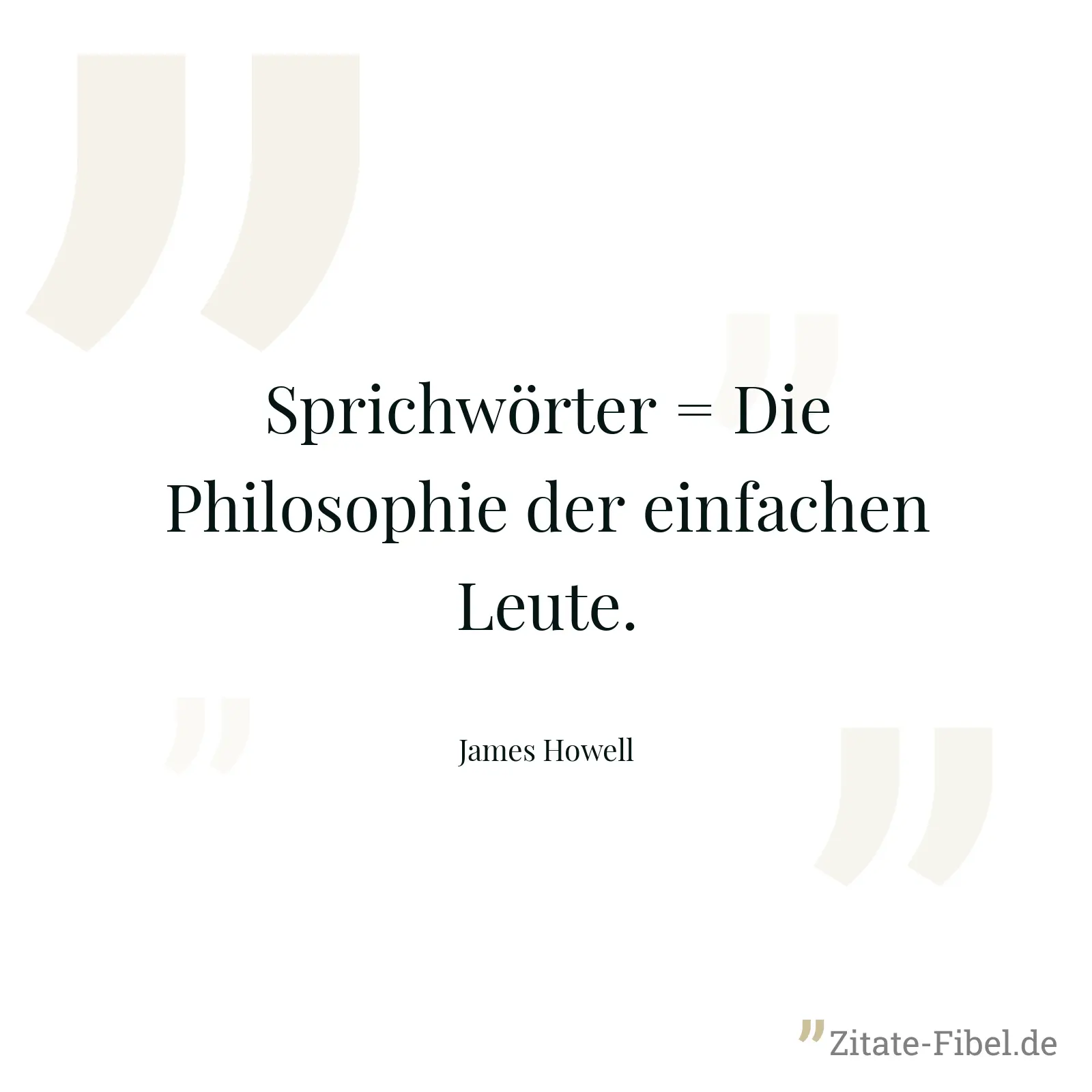 Sprichwörter = Die Philosophie der einfachen Leute. - James Howell