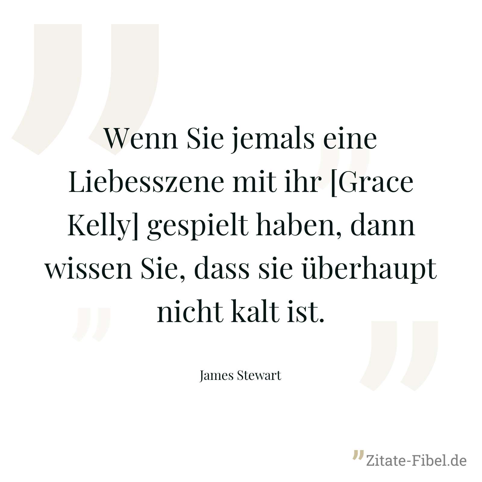 Wenn Sie jemals eine Liebesszene mit ihr [Grace Kelly] gespielt haben, dann wissen Sie, dass sie überhaupt nicht kalt ist. - James Stewart