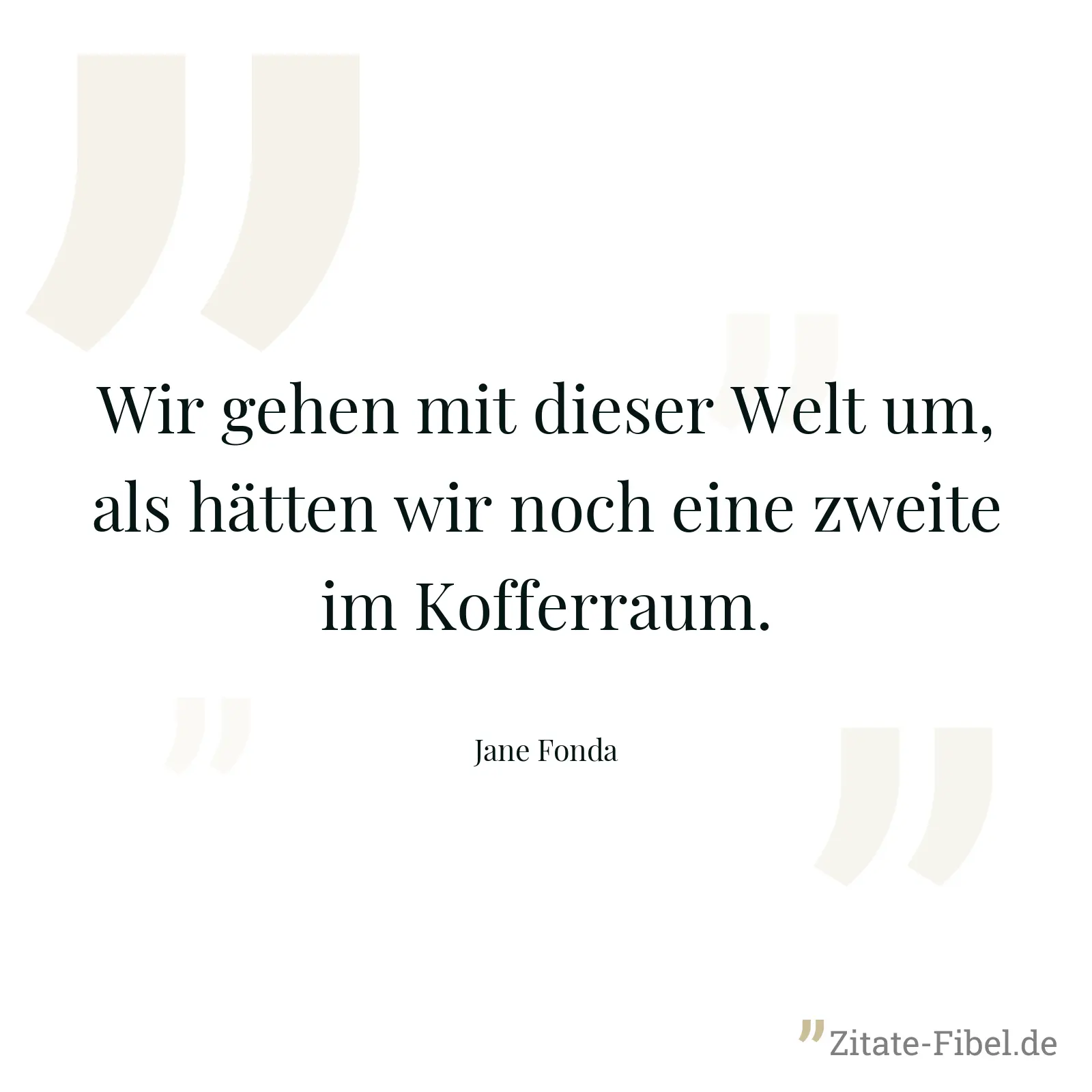 Wir gehen mit dieser Welt um, als hätten wir noch eine zweite im Kofferraum. - Jane Fonda