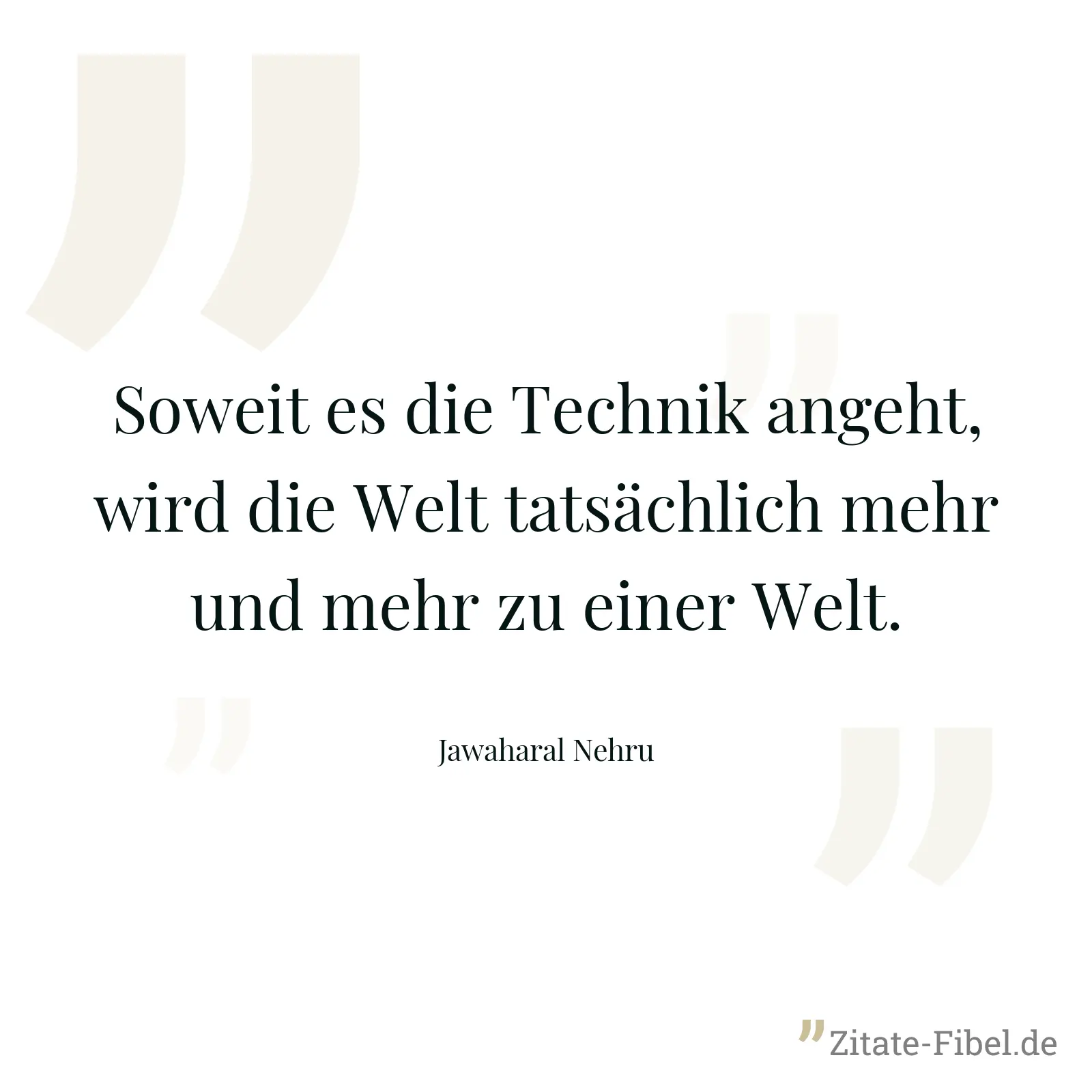 Soweit es die Technik angeht, wird die Welt tatsächlich mehr und mehr zu einer Welt. - Jawaharal Nehru