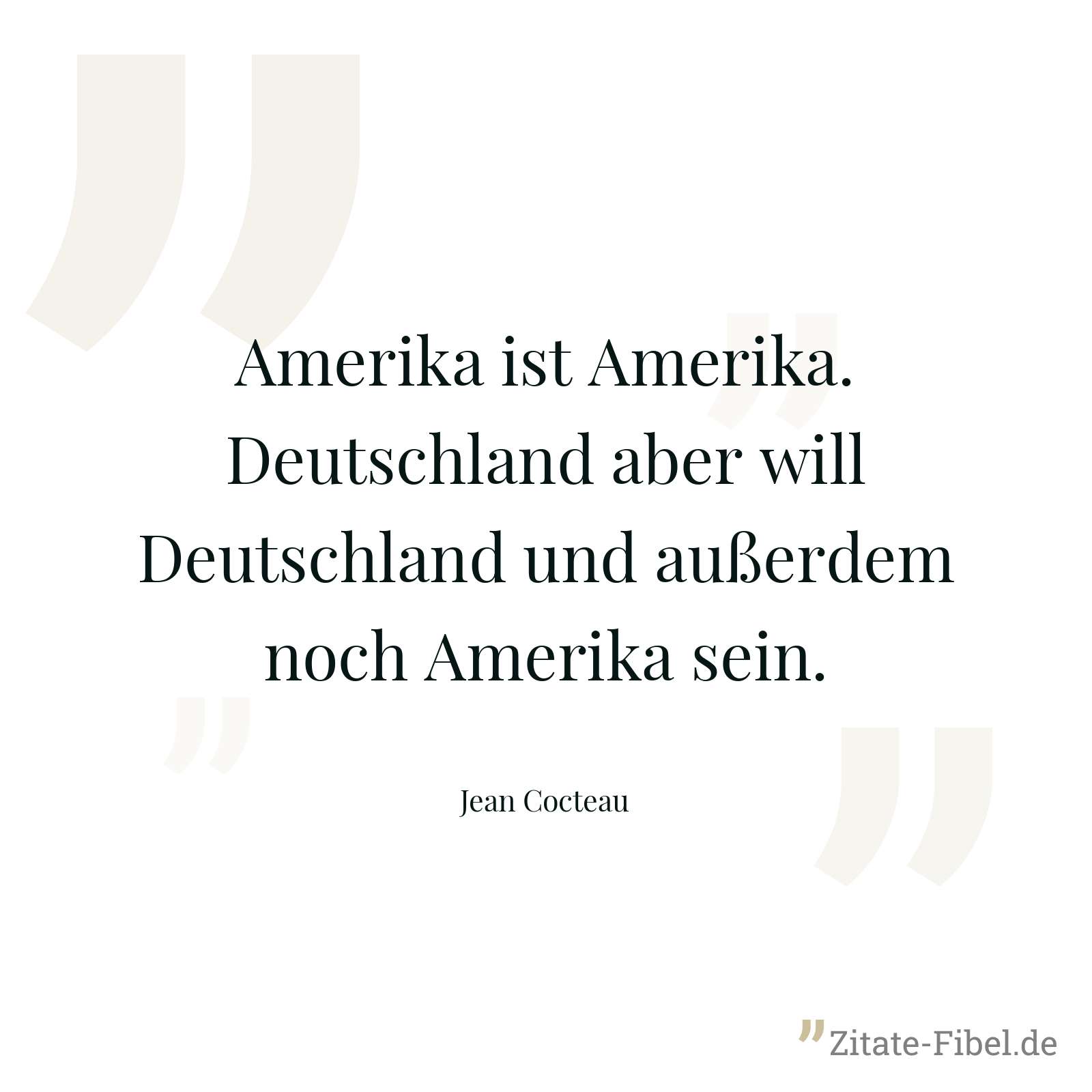Amerika ist Amerika. Deutschland aber will Deutschland und außerdem noch Amerika sein. - Jean Cocteau