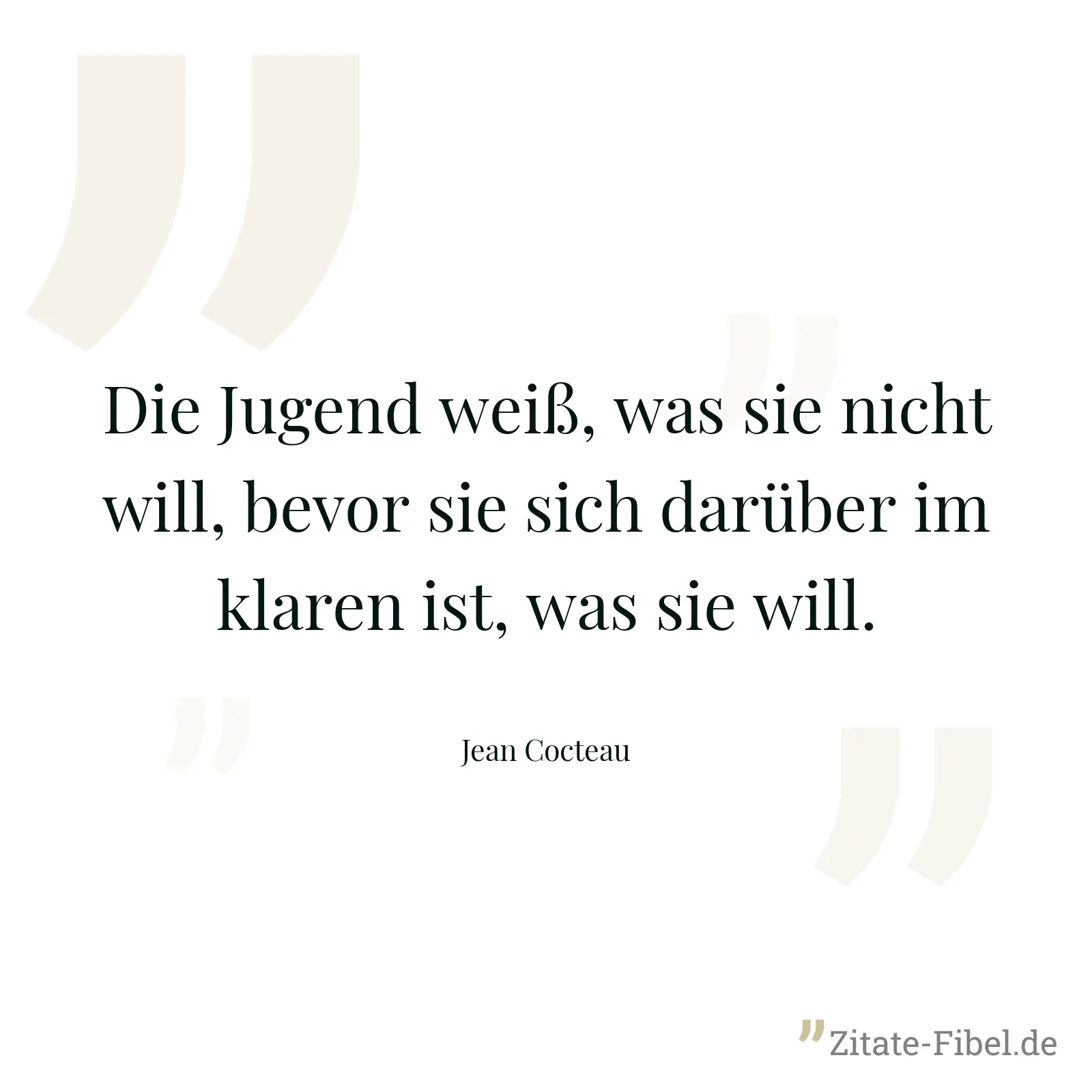 Die Jugend weiß, was sie nicht will, bevor sie sich darüber im klaren ist, was sie will. - Jean Cocteau