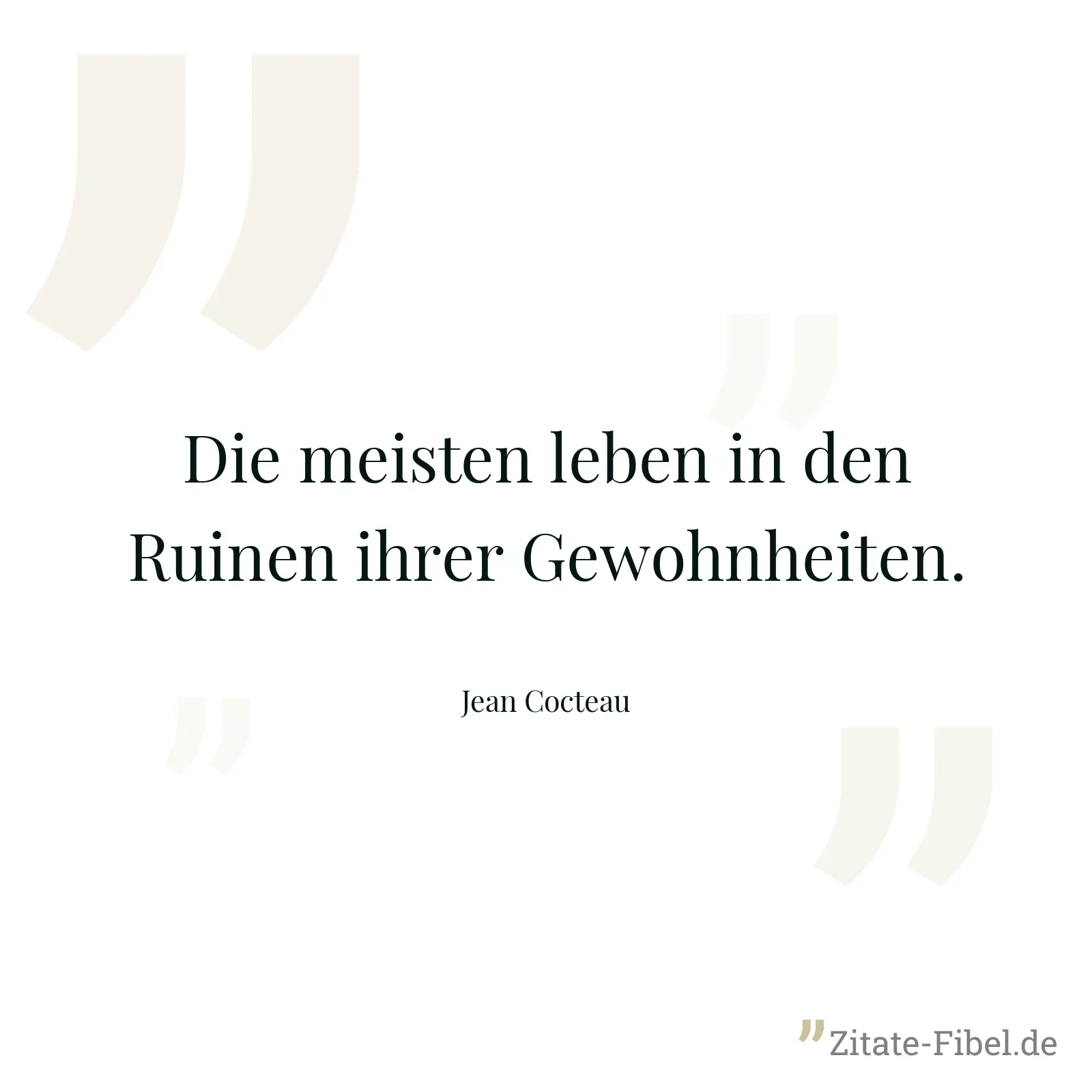 Die meisten leben in den Ruinen ihrer Gewohnheiten. - Jean Cocteau