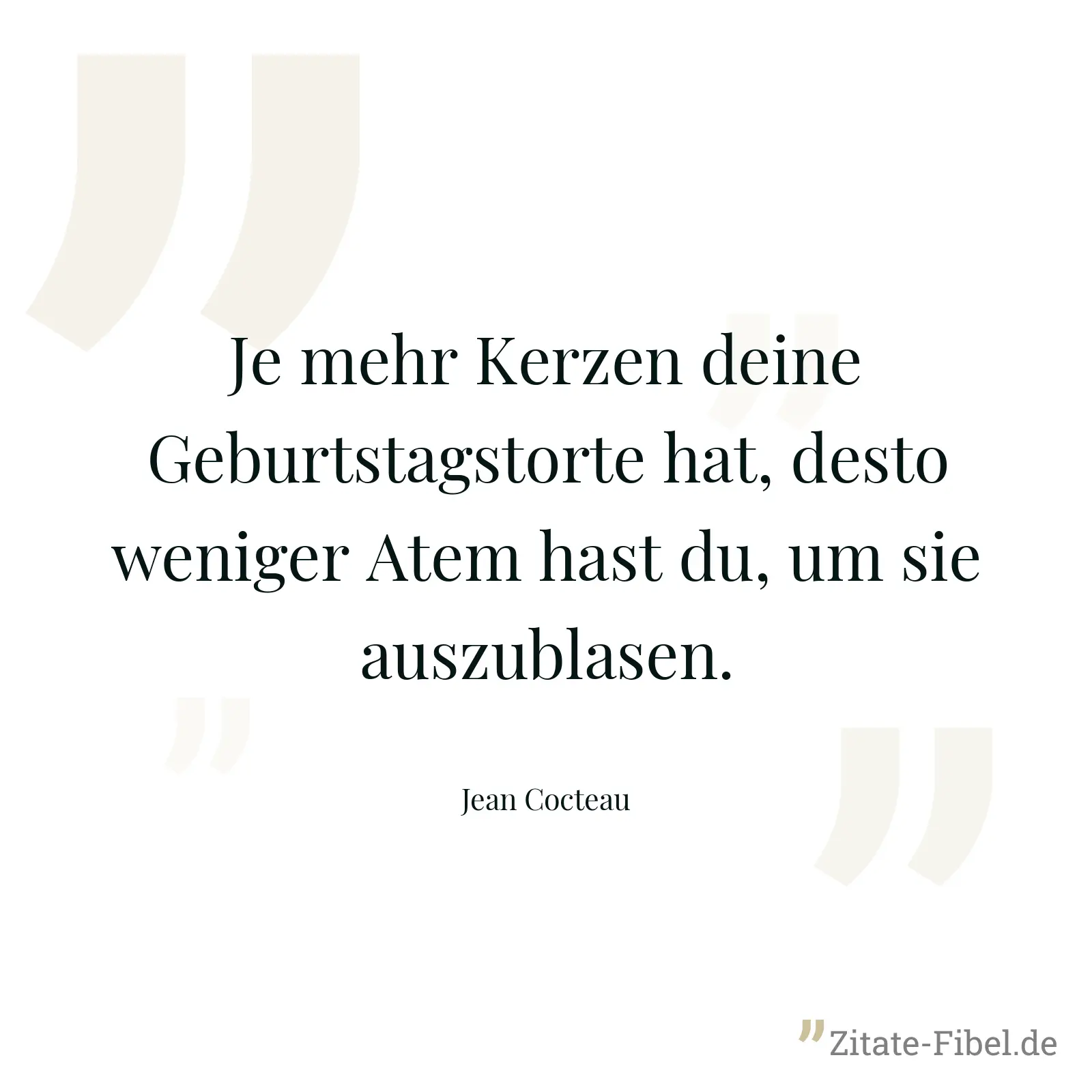 Je mehr Kerzen deine Geburtstagstorte hat, desto weniger Atem hast du, um sie auszublasen. - Jean Cocteau