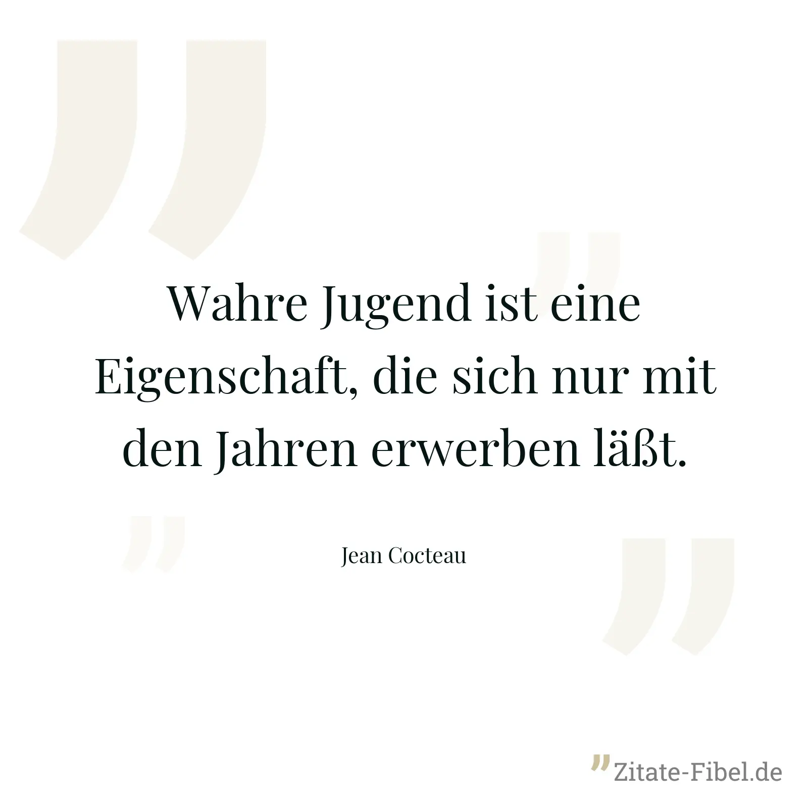 Wahre Jugend ist eine Eigenschaft, die sich nur mit den Jahren erwerben läßt. - Jean Cocteau