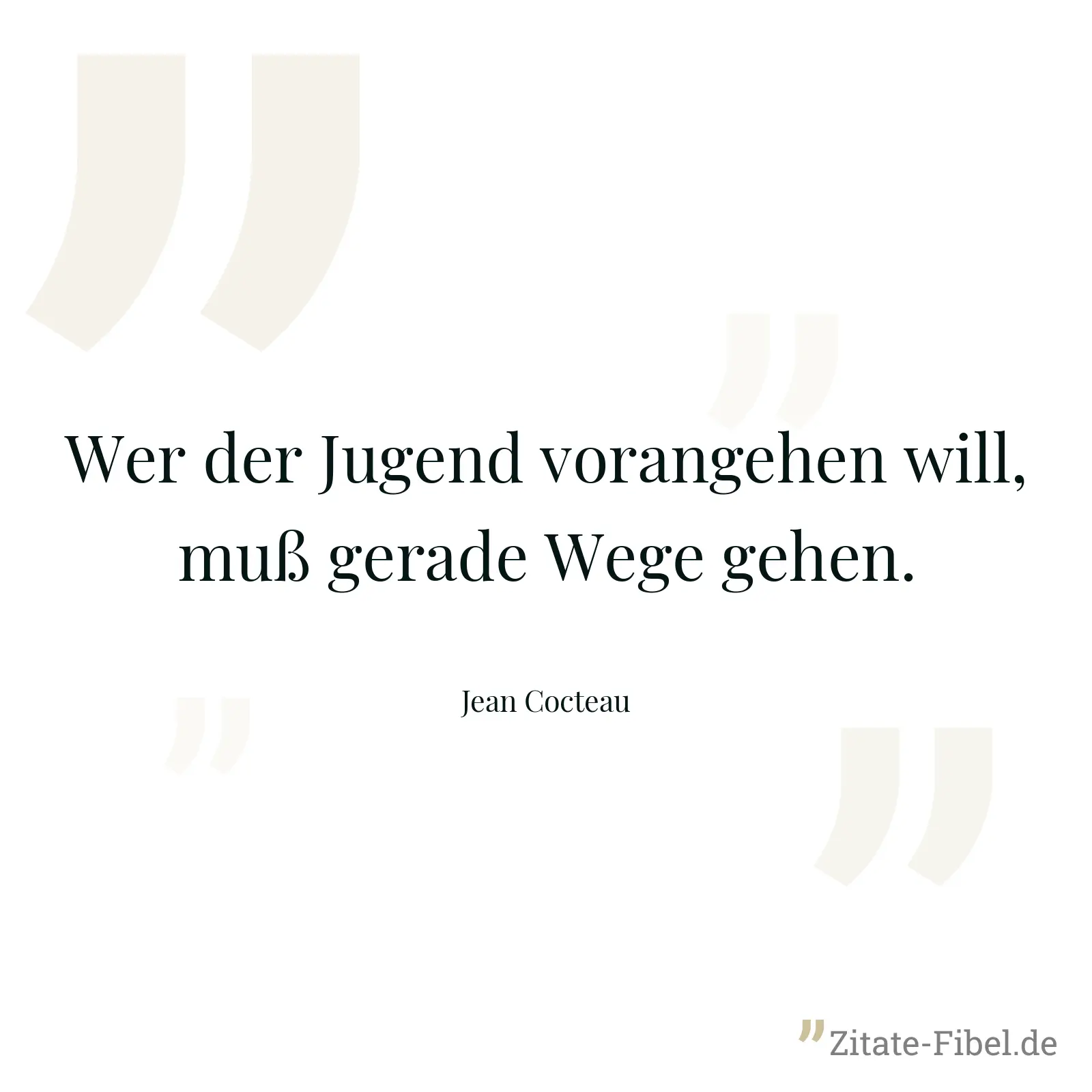 Wer der Jugend vorangehen will, muß gerade Wege gehen. - Jean Cocteau