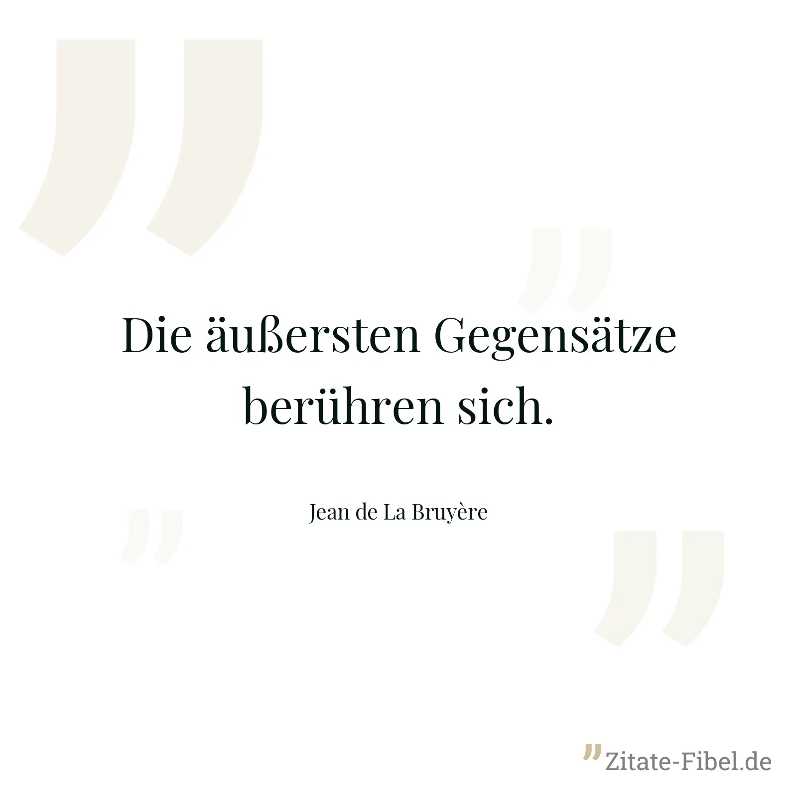 Die äußersten Gegensätze berühren sich. - Jean de La Bruyère