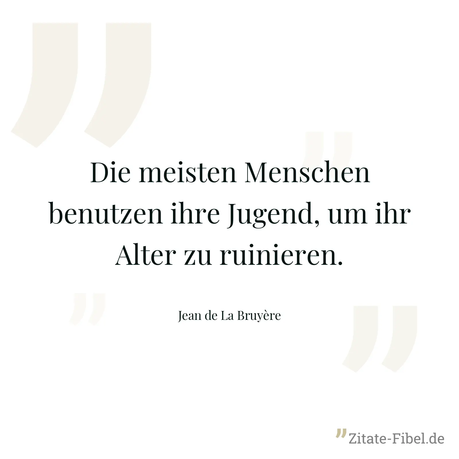 Die meisten Menschen benutzen ihre Jugend, um ihr Alter zu ruinieren. - Jean de La Bruyère