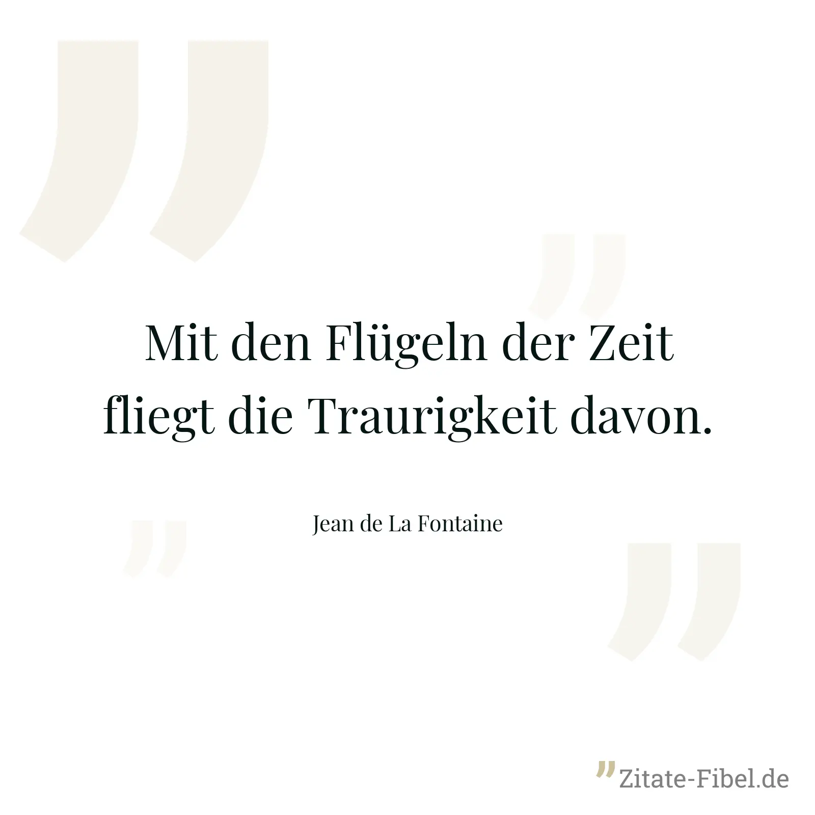 Mit den Flügeln der Zeit fliegt die Traurigkeit davon. - Jean de La Fontaine