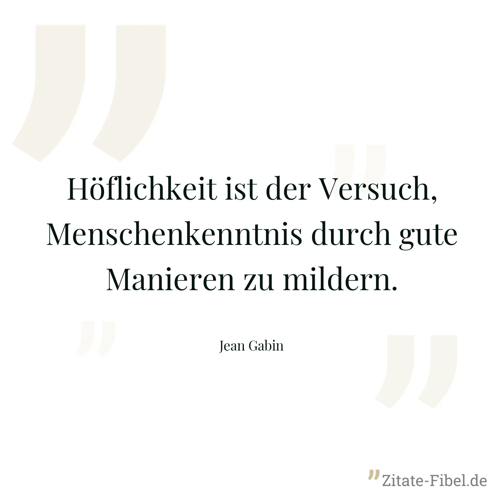 Höflichkeit ist der Versuch, Menschenkenntnis durch gute Manieren zu mildern. - Jean Gabin