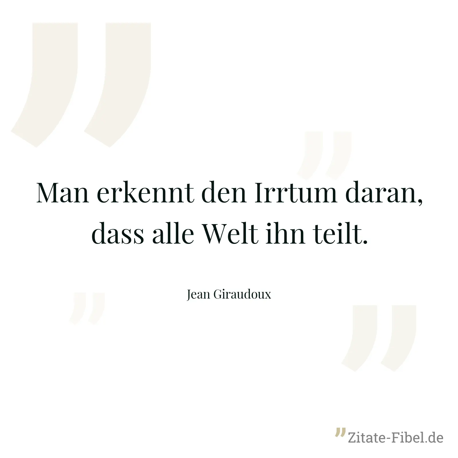 Man erkennt den Irrtum daran, dass alle Welt ihn teilt. - Jean Giraudoux
