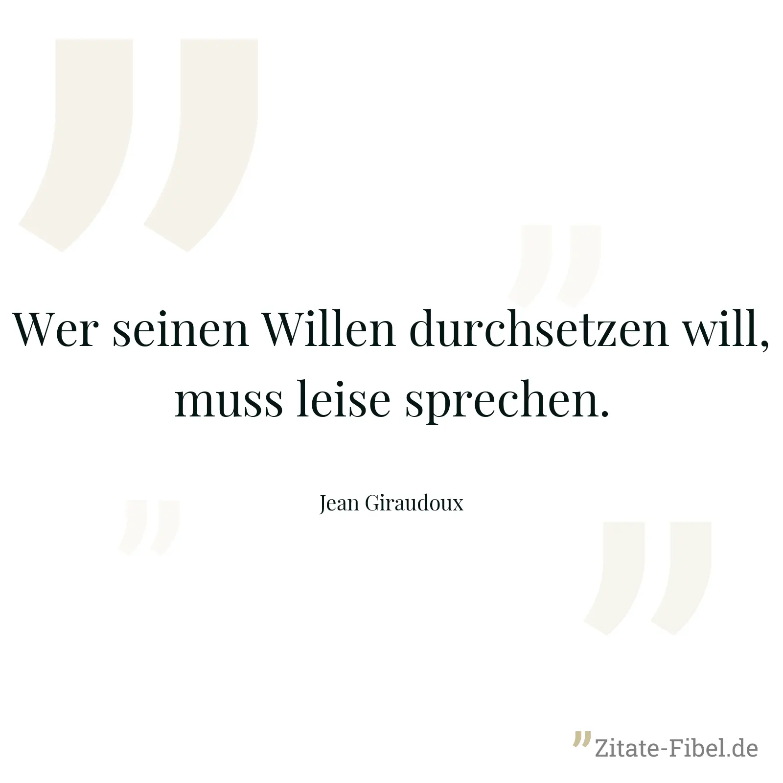 Wer seinen Willen durchsetzen will, muss leise sprechen. - Jean Giraudoux
