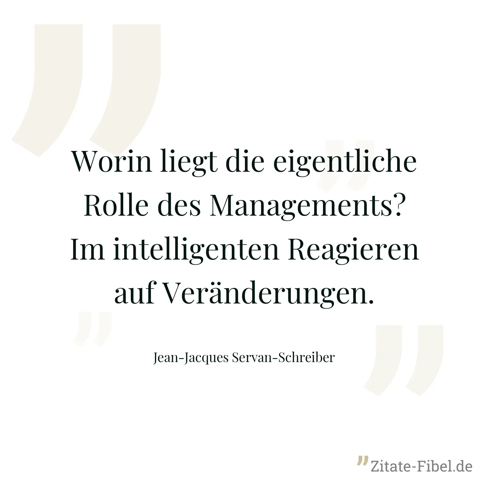 Worin liegt die eigentliche Rolle des Managements? Im intelligenten Reagieren auf Veränderungen. - Jean-Jacques Servan-Schreiber