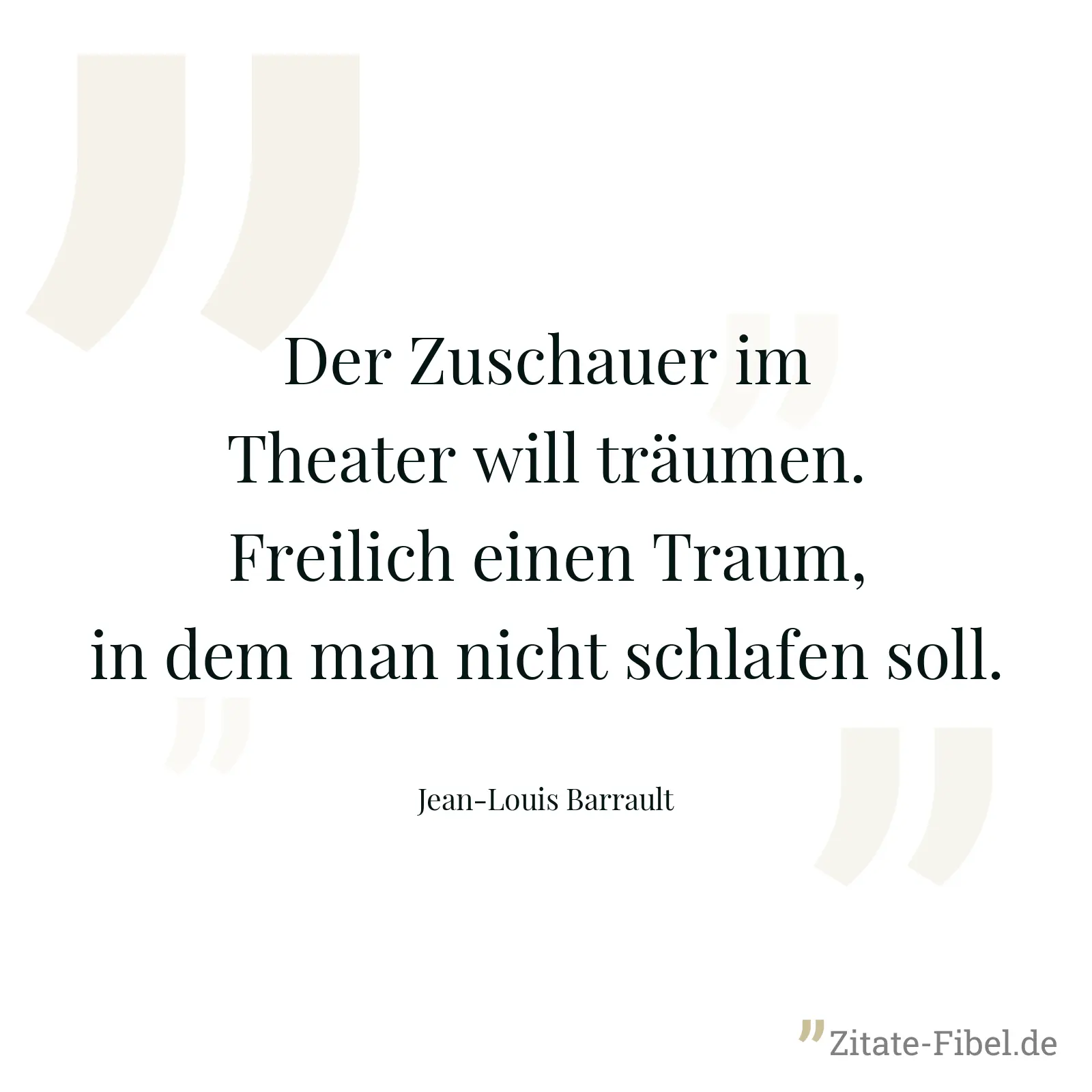 Der Zuschauer im Theater will träumen. Freilich einen Traum, in dem man nicht schlafen soll. - Jean-Louis Barrault