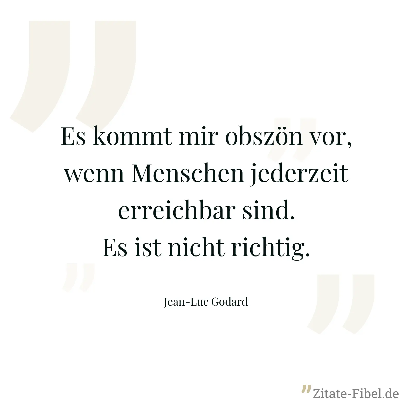 Es kommt mir obszön vor, wenn Menschen jederzeit erreichbar sind. Es ist nicht richtig. - Jean-Luc Godard