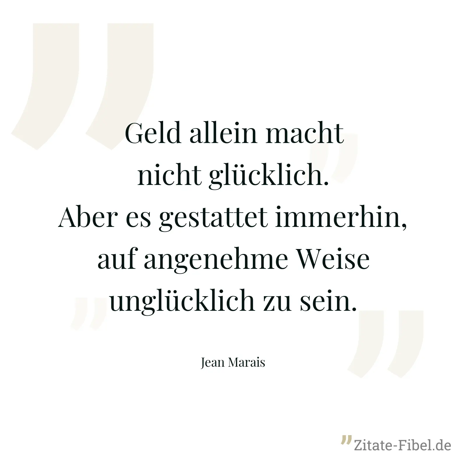 Geld allein macht nicht glücklich. Aber es gestattet immerhin, auf angenehme Weise unglücklich zu sein. - Jean Marais
