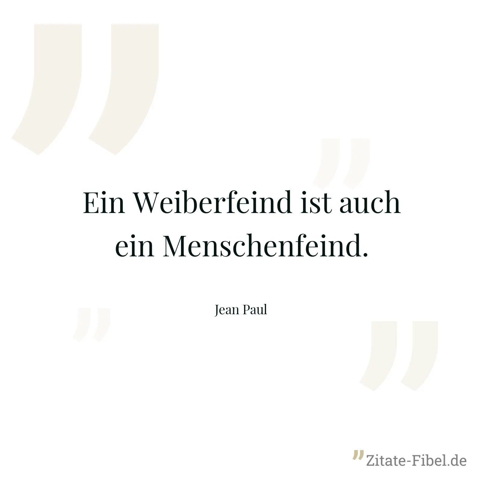 Ein Weiberfeind ist auch ein Menschenfeind. - Jean Paul