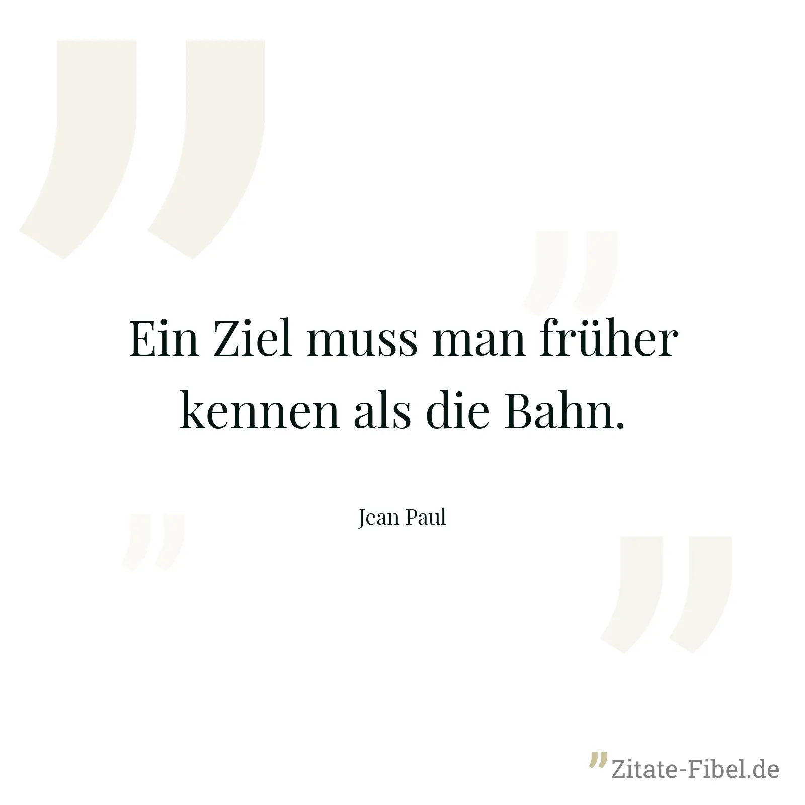 Ein Ziel muss man früher kennen als die Bahn. - Jean Paul
