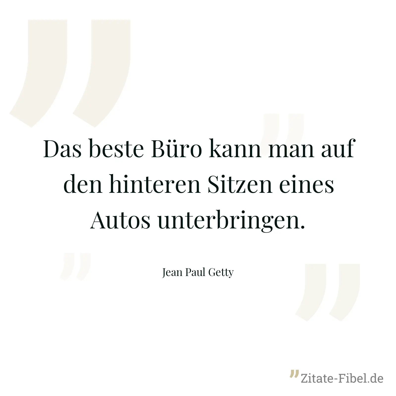 Das beste Büro kann man auf den hinteren Sitzen eines Autos unterbringen. - Jean Paul Getty
