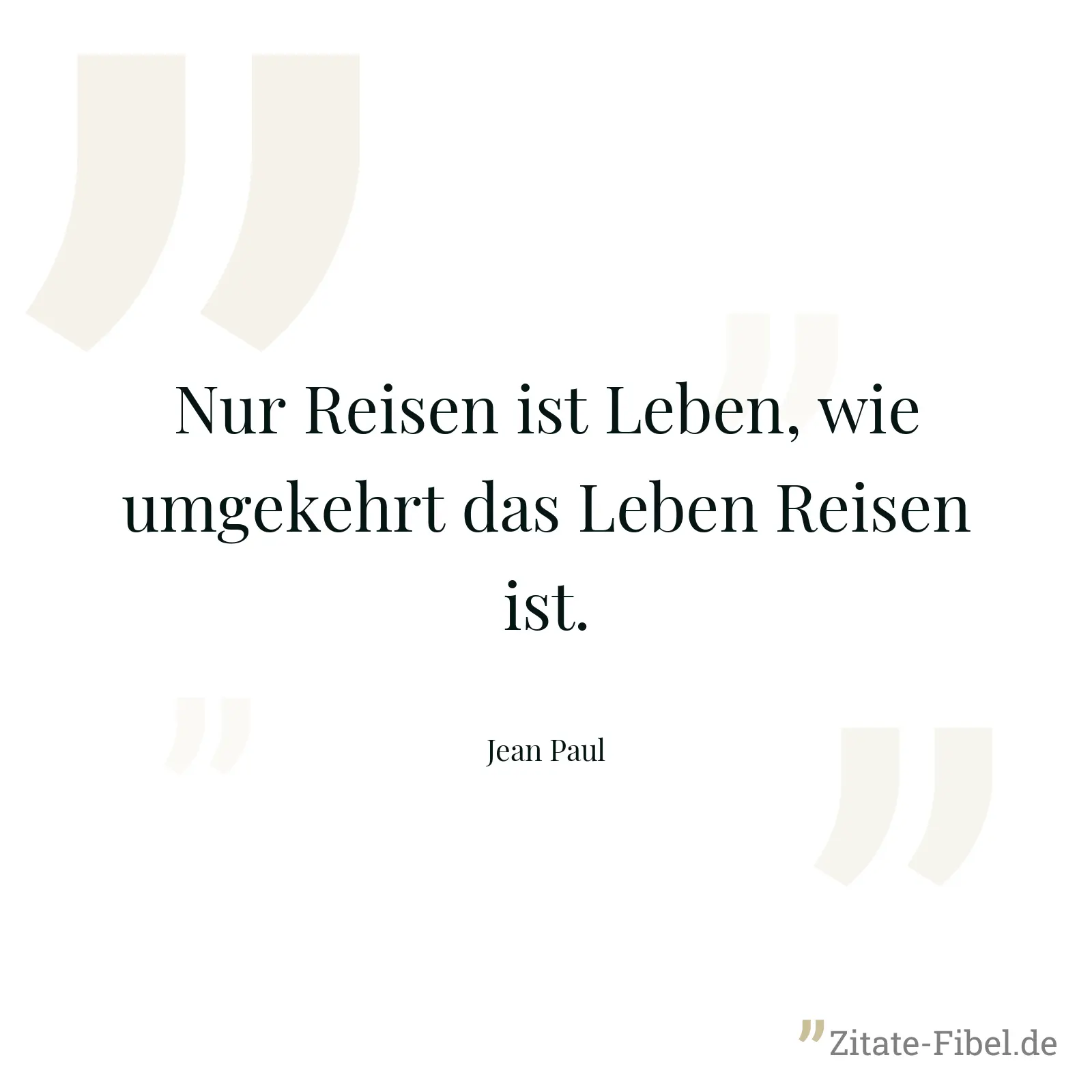 Nur Reisen ist Leben, wie umgekehrt das Leben Reisen ist. - Jean Paul