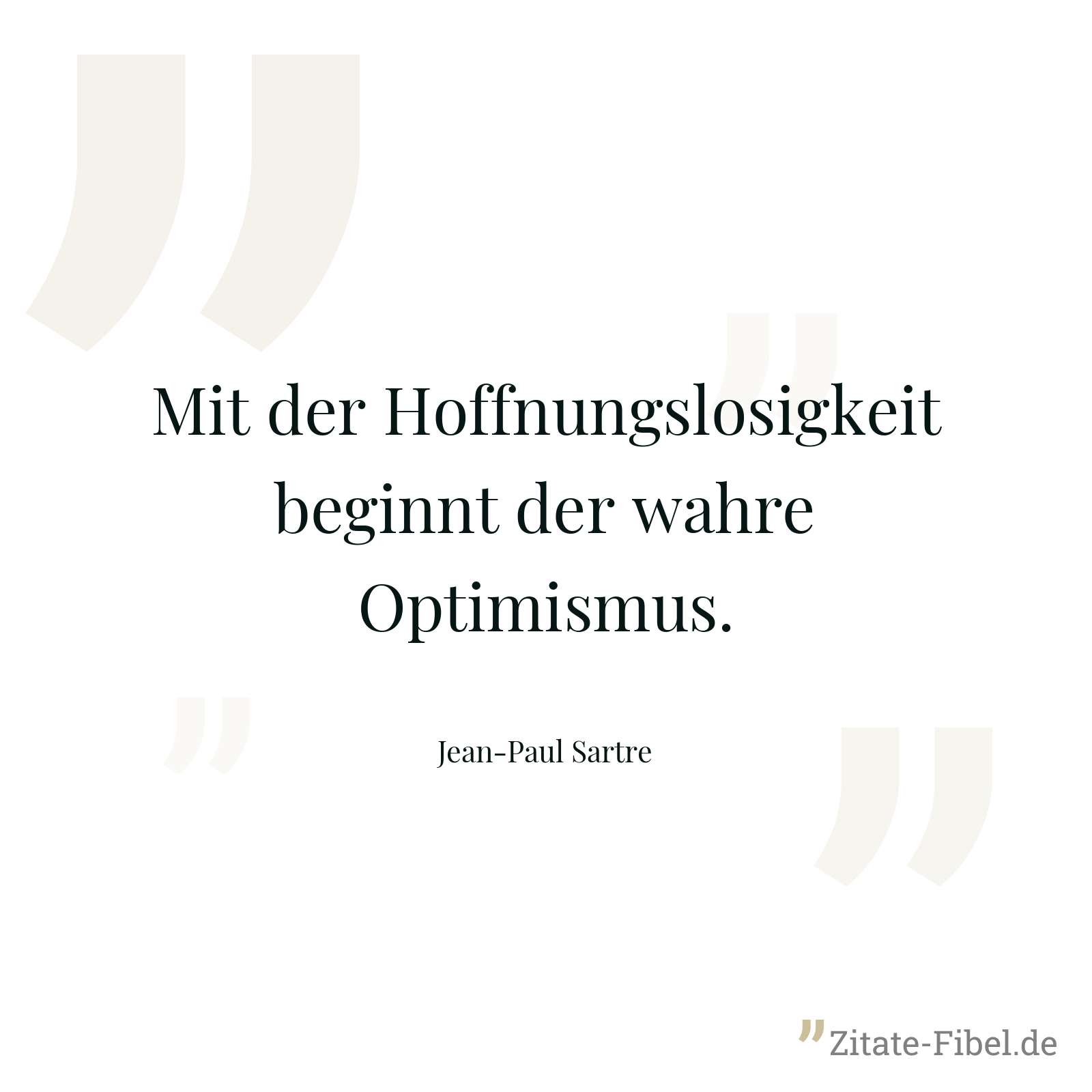 Mit der Hoffnungslosigkeit beginnt der wahre Optimismus. - Jean-Paul Sartre