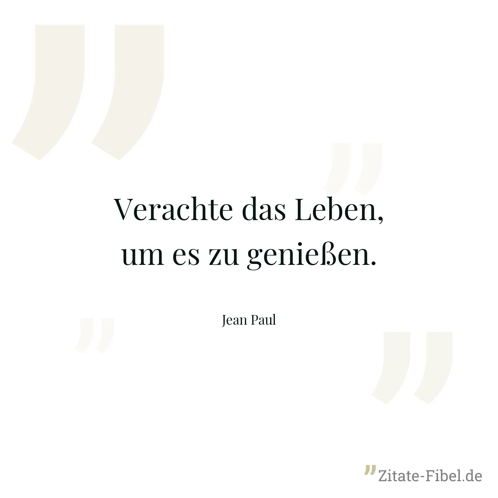 Verachte das Leben, um es zu genießen. - Jean Paul