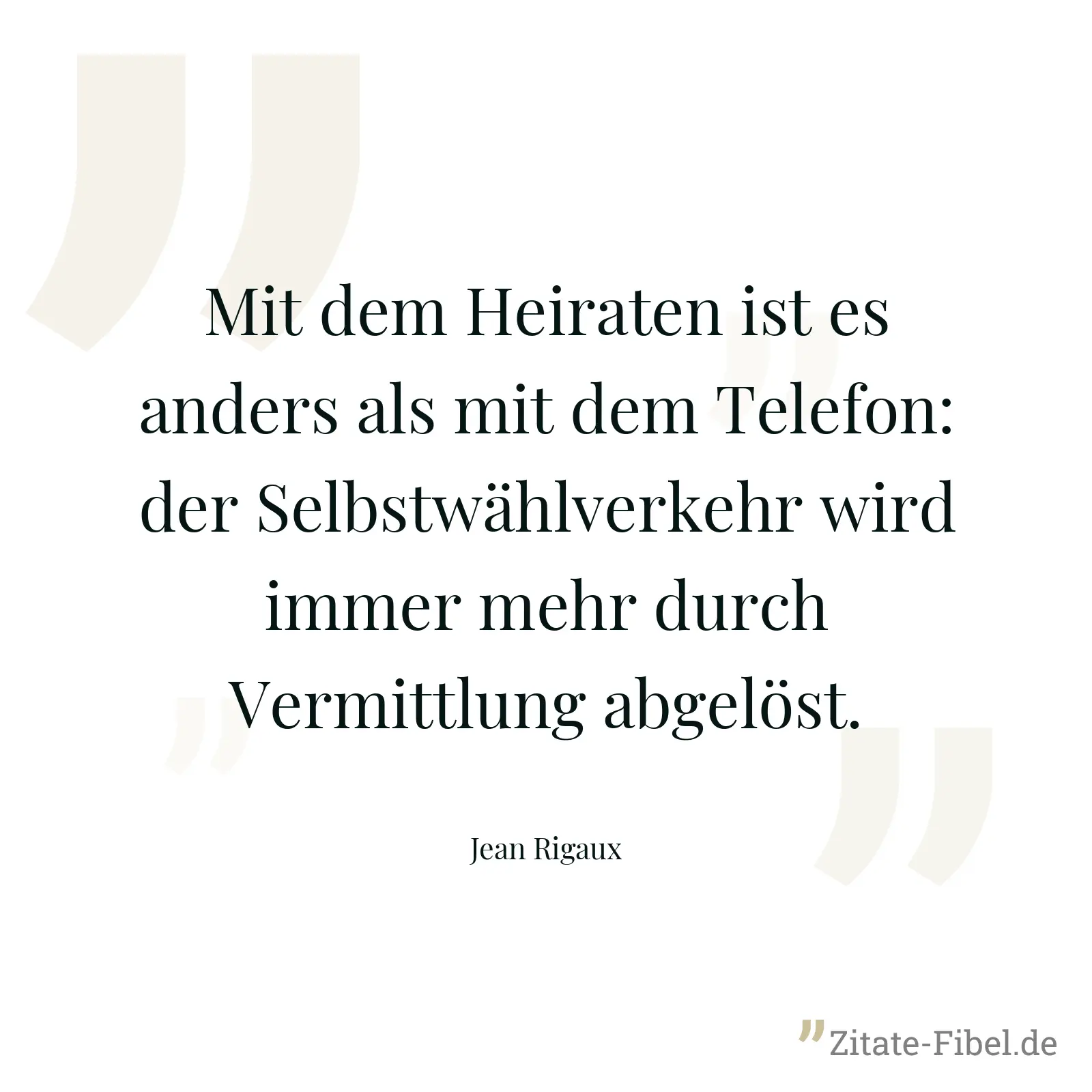Mit dem Heiraten ist es anders als mit dem Telefon: der Selbstwählverkehr wird immer mehr durch Vermittlung abgelöst. - Jean Rigaux
